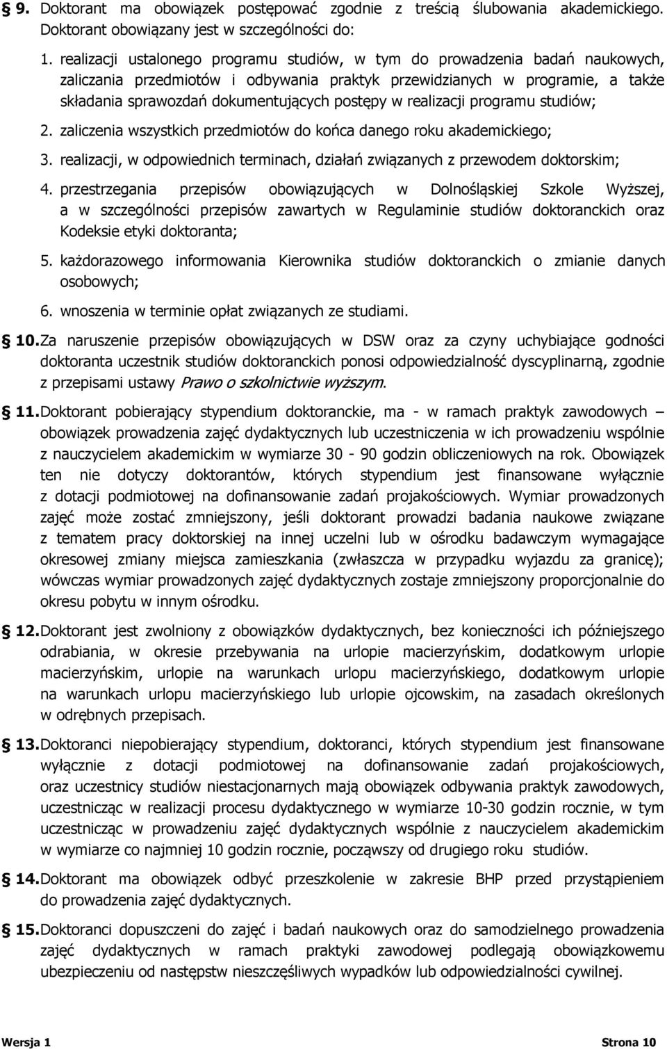 postępy w realizacji programu studiów; 2. zaliczenia wszystkich przedmiotów do końca danego roku akademickiego; 3. realizacji, w odpowiednich terminach, działań związanych z przewodem doktorskim; 4.