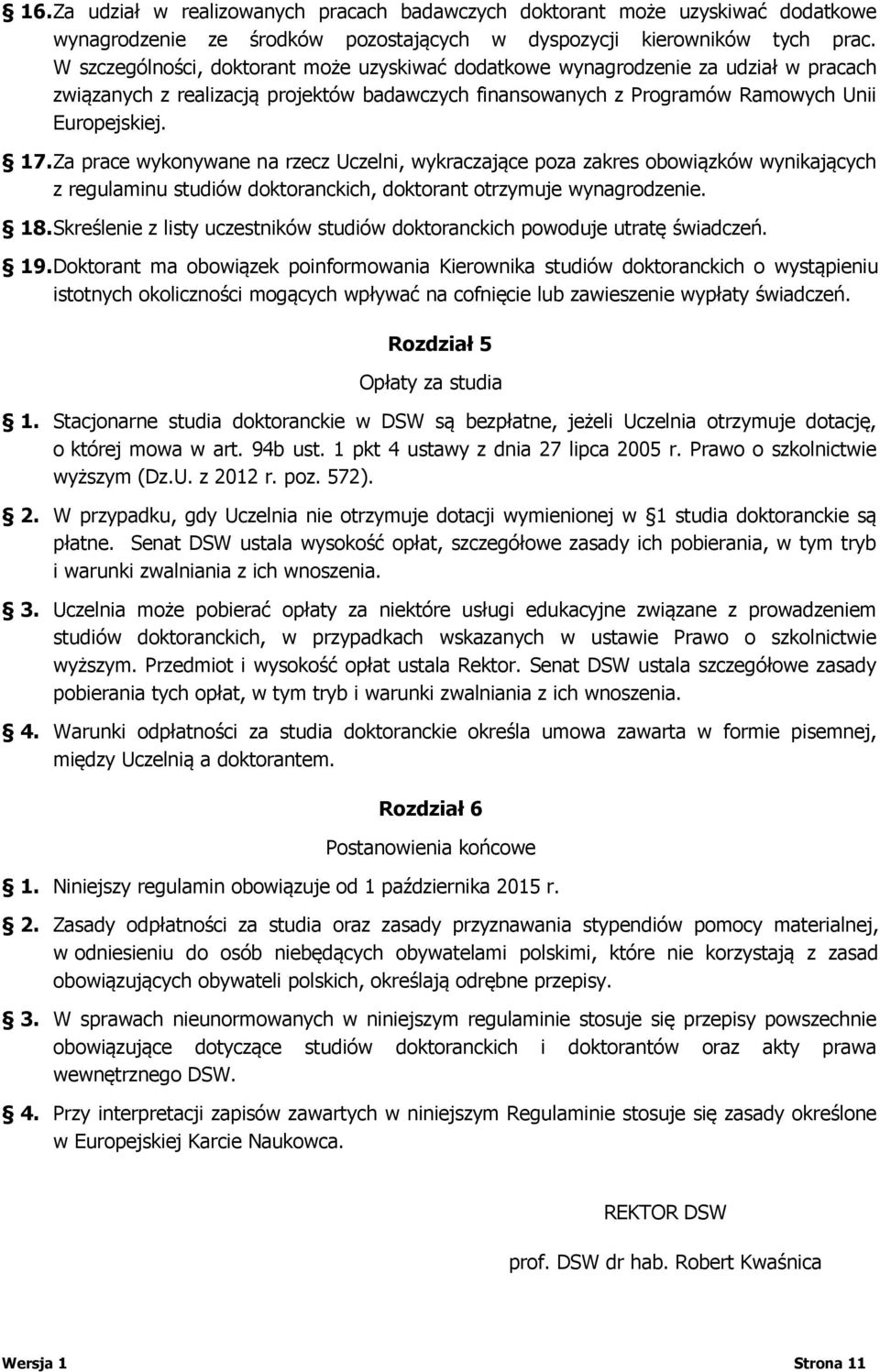 Za prace wykonywane na rzecz Uczelni, wykraczające poza zakres obowiązków wynikających z regulaminu studiów doktoranckich, doktorant otrzymuje wynagrodzenie. 18.