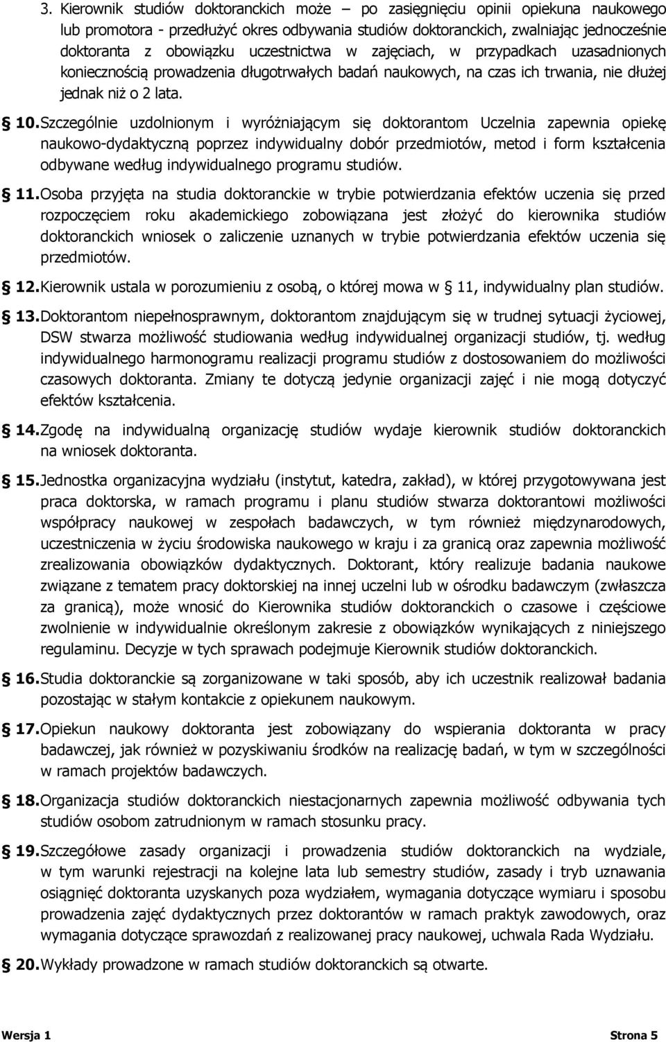 Szczególnie uzdolnionym i wyróżniającym się doktorantom Uczelnia zapewnia opiekę naukowo-dydaktyczną poprzez indywidualny dobór przedmiotów, metod i form kształcenia odbywane według indywidualnego