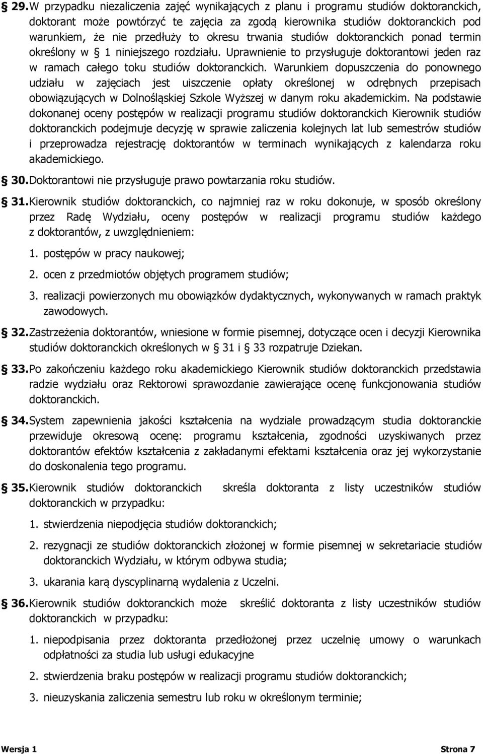 Warunkiem dopuszczenia do ponownego udziału w zajęciach jest uiszczenie opłaty określonej w odrębnych przepisach obowiązujących w Dolnośląskiej Szkole Wyższej w danym roku akademickim.