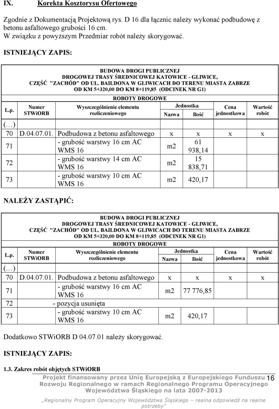 Podbudowa z betonu asfaltowego x x x x 71 - grubość warstwy 16 cm AC 61 m2 WMS 16 938,14 72 - grubość warstwy 14 cm AC 15 m2 WMS 16 838,71 73 - grubość warstwy 10 cm AC WMS 16 m2 420,17 NALEŻY