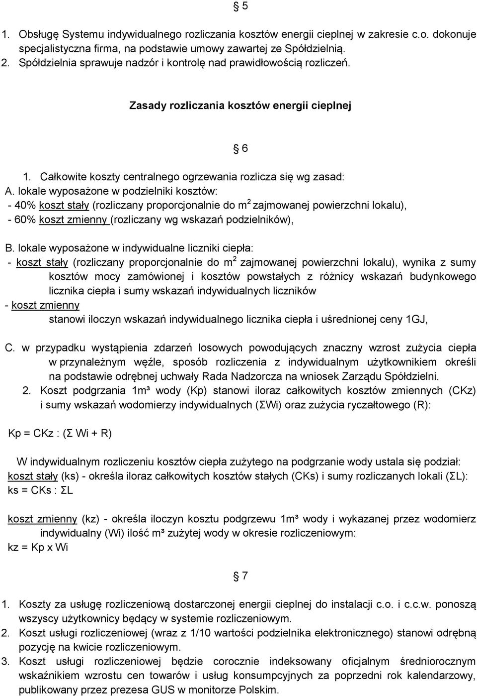 lokale wyposażone w podzielniki kosztów: - 40% koszt stały (rozliczany proporcjonalnie do m 2 zajmowanej powierzchni lokalu), - 60% koszt zmienny (rozliczany wg wskazań podzielników), 6 B.