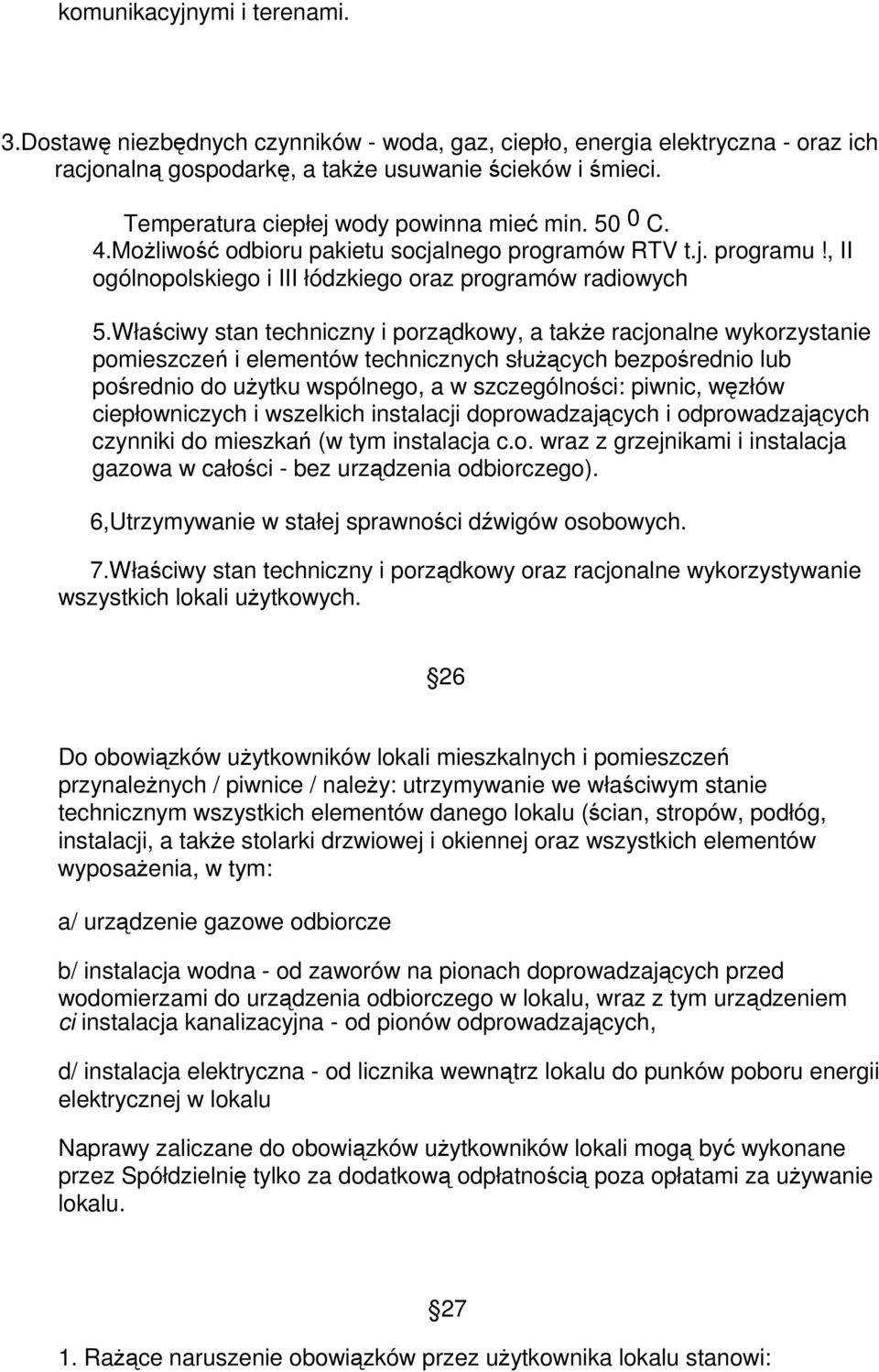 Właściwy stan techniczny i porządkowy, a takŝe racjonalne wykorzystanie pomieszczeń i elementów technicznych słuŝących bezpośrednio lub pośrednio do uŝytku wspólnego, a w szczególności: piwnic,