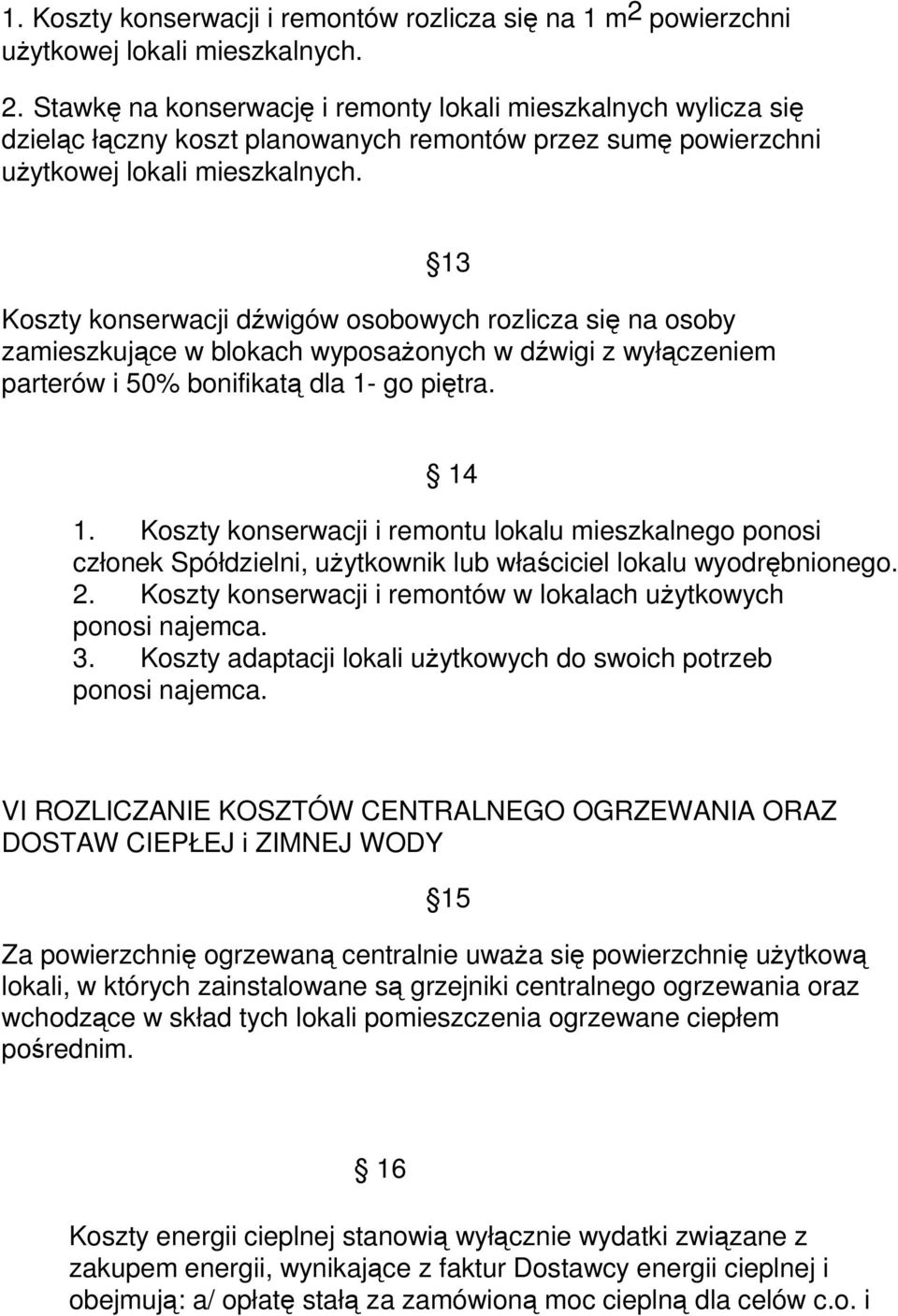 Stawkę na konserwację i remonty lokali mieszkalnych wylicza się dzieląc łączny koszt planowanych remontów przez sumę powierzchni uŝytkowej lokali mieszkalnych.