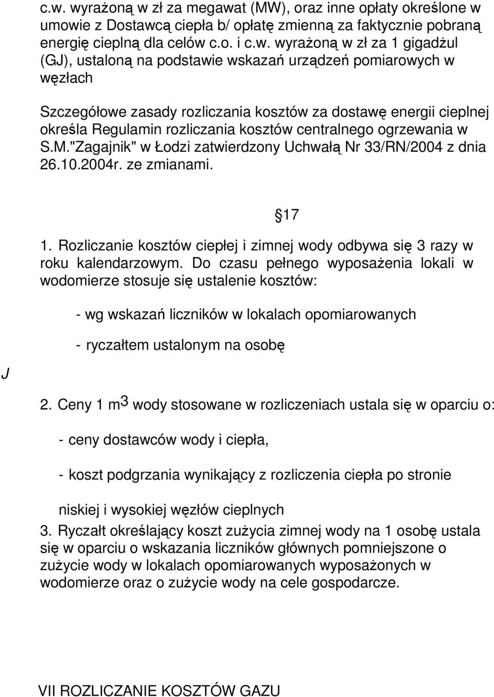 M."Zagajnik" w Łodzi zatwierdzony Uchwałą Nr 33/RN/2004 z dnia 26.10.2004r. ze zmianami. 17 1. Rozliczanie kosztów ciepłej i zimnej wody odbywa się 3 razy w roku kalendarzowym.