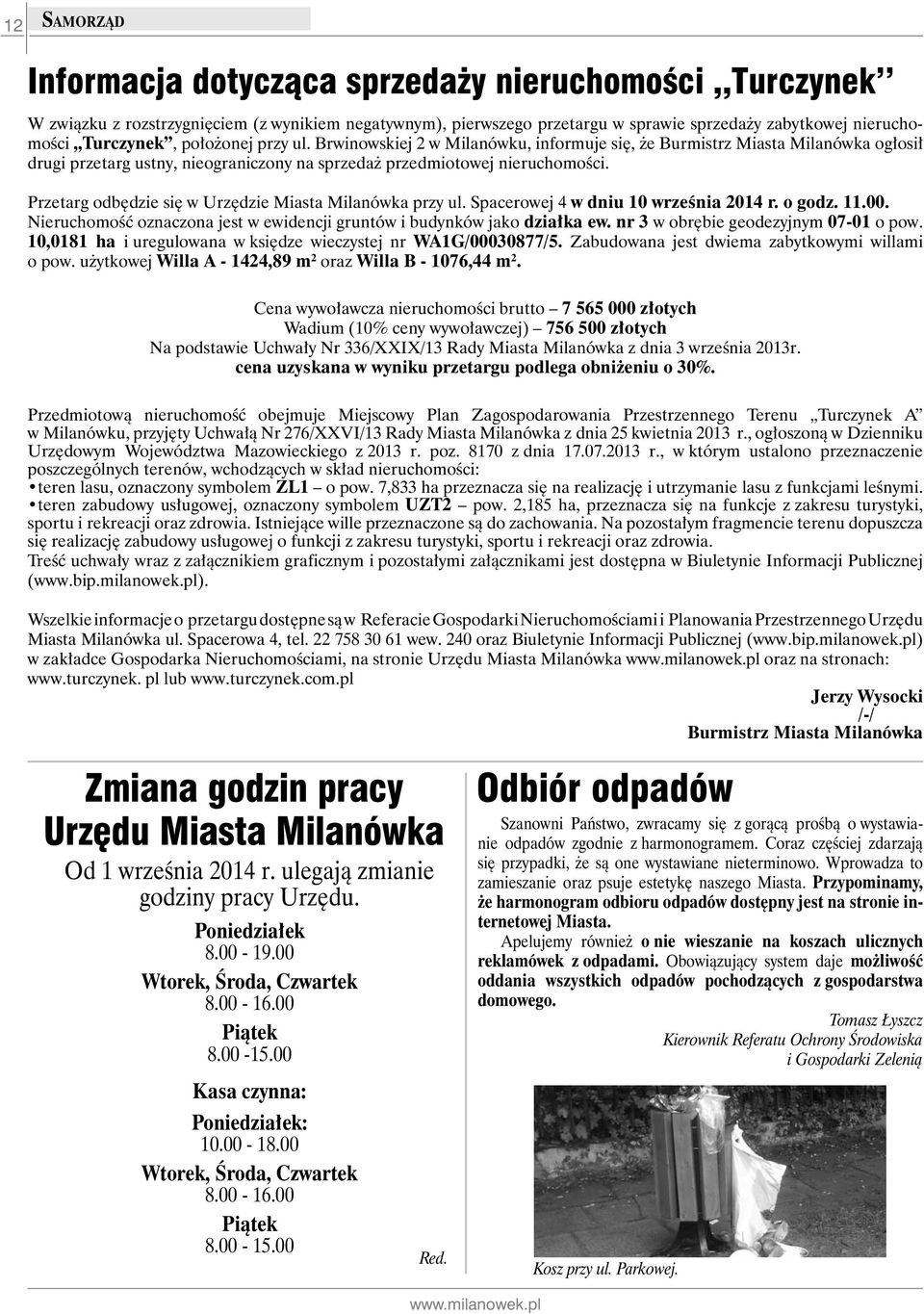 Przetarg odbędzie się w Urzędzie Miasta Milanówka przy ul. Spacerowej 4 w dniu 10 września 2014 r. o godz. 11.00. Nieruchomość oznaczona jest w ewidencji gruntów i budynków jako działka ew.