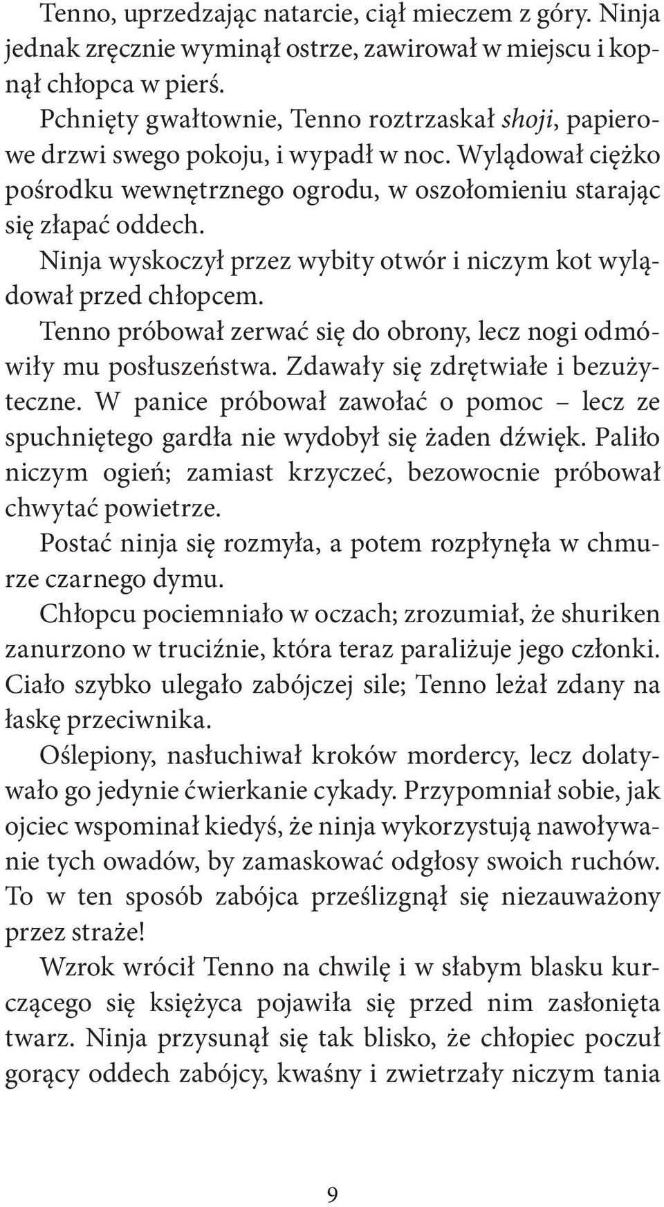 Ninja wyskoczył przez wybity otwór i niczym kot wylądował przed chłopcem. Tenno próbował zerwać się do obrony, lecz nogi odmówiły mu posłuszeństwa. Zdawały się zdrętwiałe i bezużyteczne.