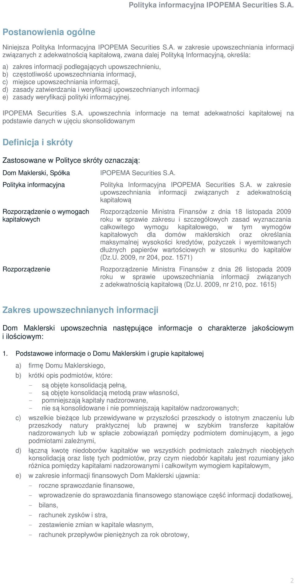 w zakresie upowszechniania informacji związanych z adekwatnością kapitałową, zwana dalej Polityką Informacyjną, określa: a) zakres informacji podlegających upowszechnieniu, b) częstotliwość