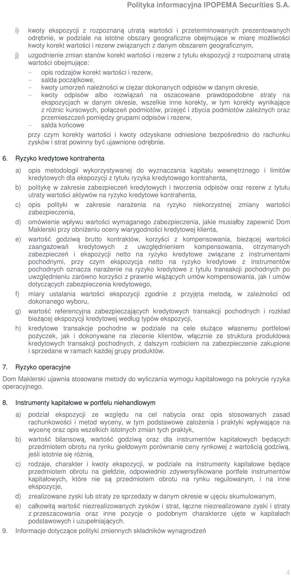 - salda początkowe, - kwoty umorzeń należności w ciężar dokonanych odpisów w danym okresie, - kwoty odpisów albo rozwiązań na oszacowane prawdopodobne straty na ekspozycjach w danym okresie, wszelkie