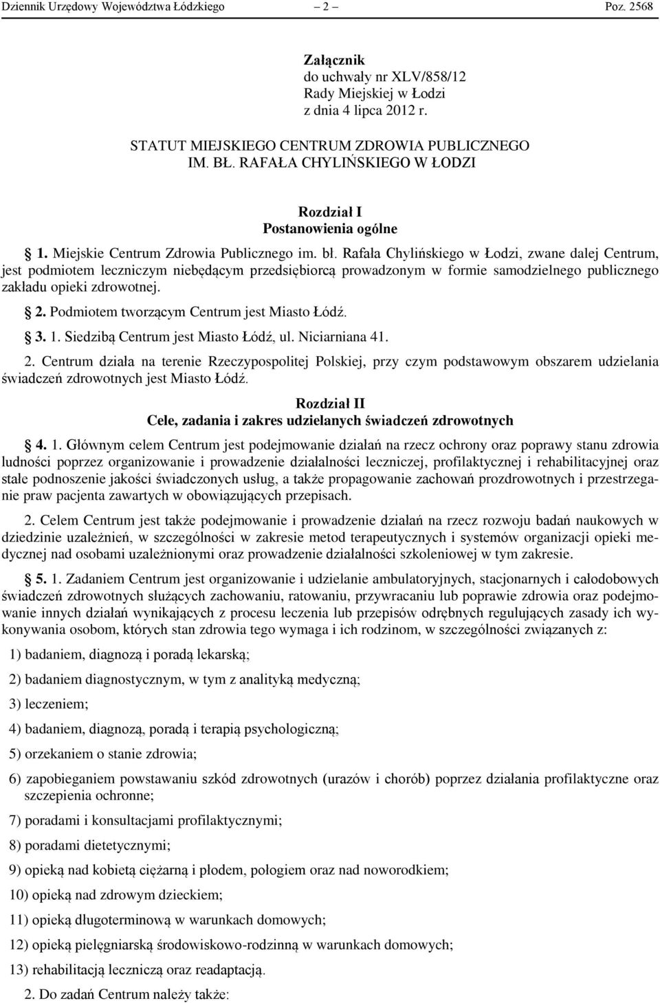 Rafała Chylińskiego w Łodzi, zwane dalej Centrum, jest podmiotem leczniczym niebędącym przedsiębiorcą prowadzonym w formie samodzielnego publicznego zakładu opieki zdrowotnej. 2.