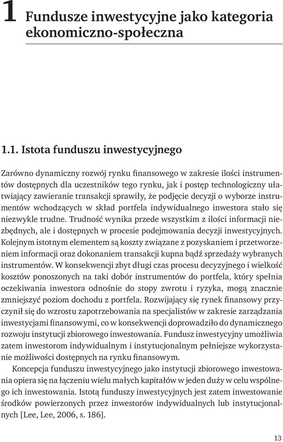 niezwykle trudne. Trudność wynika przede wszystkim z ilości informacji niezbędnych, ale i dostępnych w procesie podejmowania decyzji inwestycyjnych.