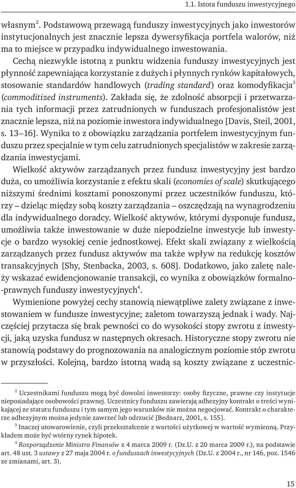 Cechą niezwykle istotną z punktu widzenia funduszy inwestycyjnych jest płynność zapewniająca korzystanie z dużych i płynnych rynków kapitałowych, stosowanie standardów handlowych (trading standard)