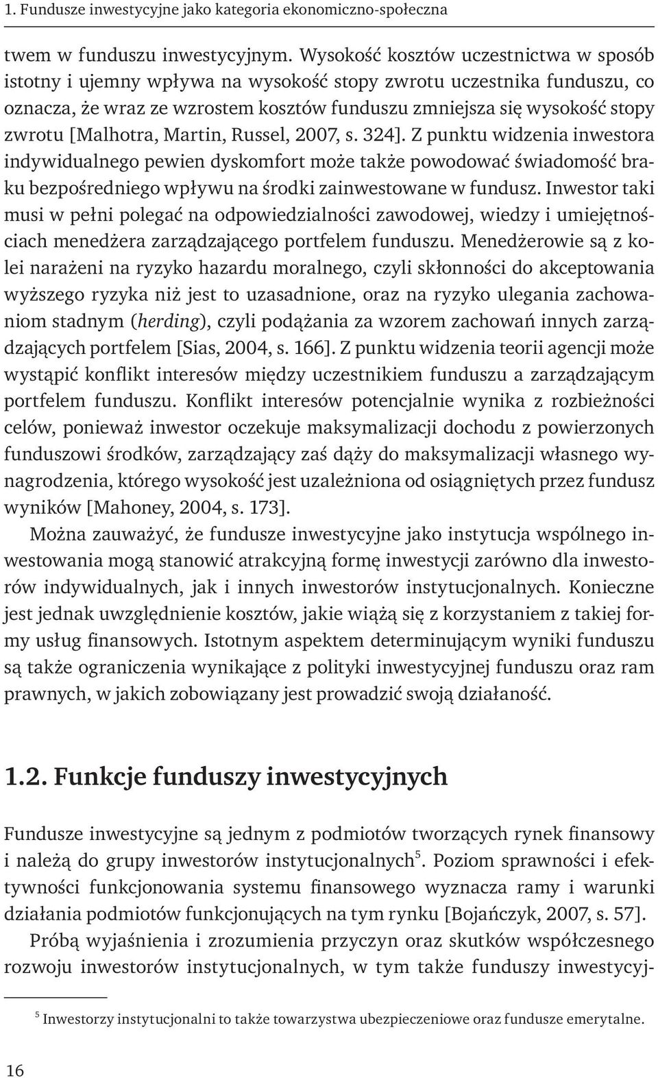 [Malhotra, Martin, Russel, 2007, s. 324]. Z punktu widzenia inwestora indywidualnego pewien dyskomfort może także powodować świadomość braku bezpośredniego wpływu na środki zainwestowane w fundusz.