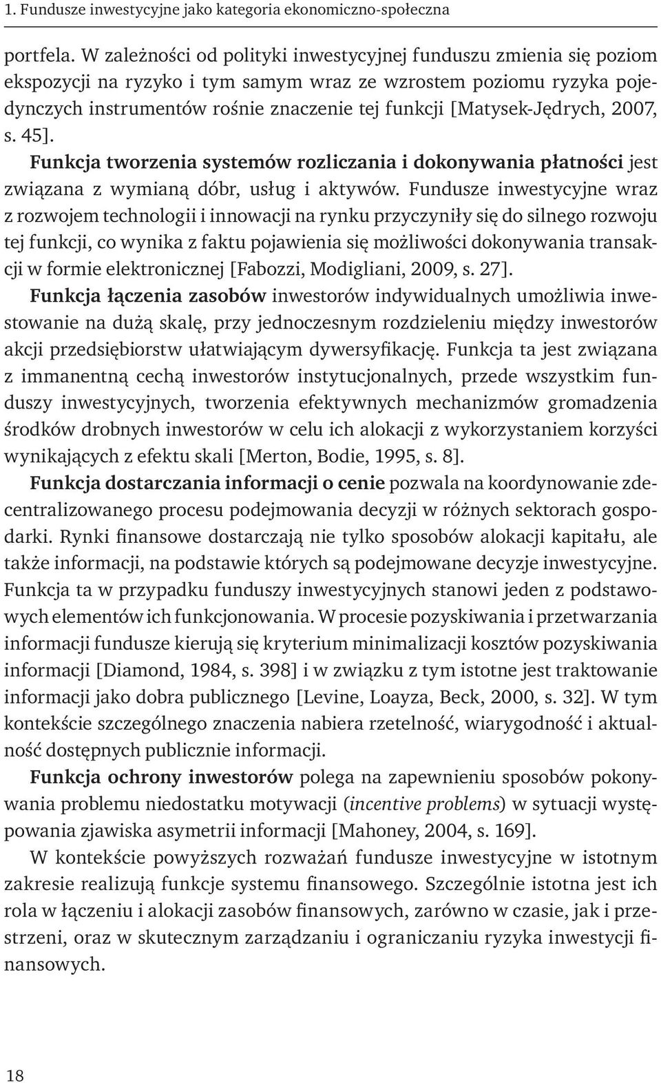 [Matysek-Jędrych, 2007, s. 45]. Funkcja tworzenia systemów rozliczania i dokonywania płatności jest związana z wymianą dóbr, usług i aktywów.