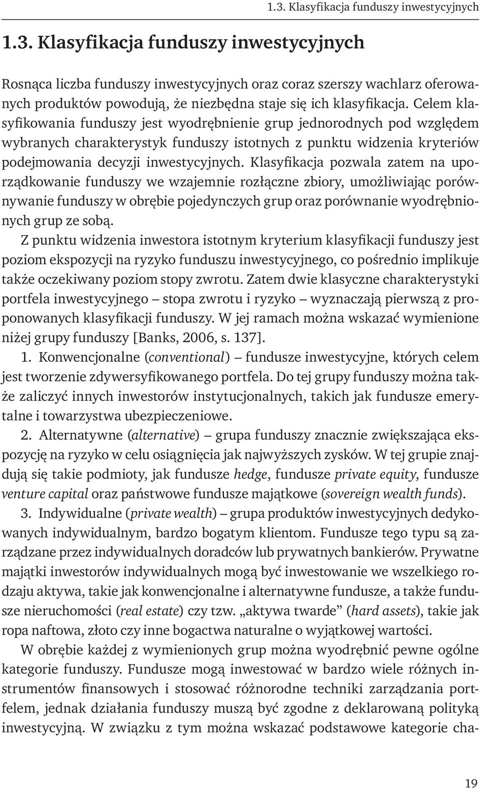 Klasyfikacja pozwala zatem na uporządkowanie funduszy we wzajemnie rozłączne zbiory, umożliwiając porównywanie funduszy w obrębie pojedynczych grup oraz porównanie wyodrębnionych grup ze sobą.