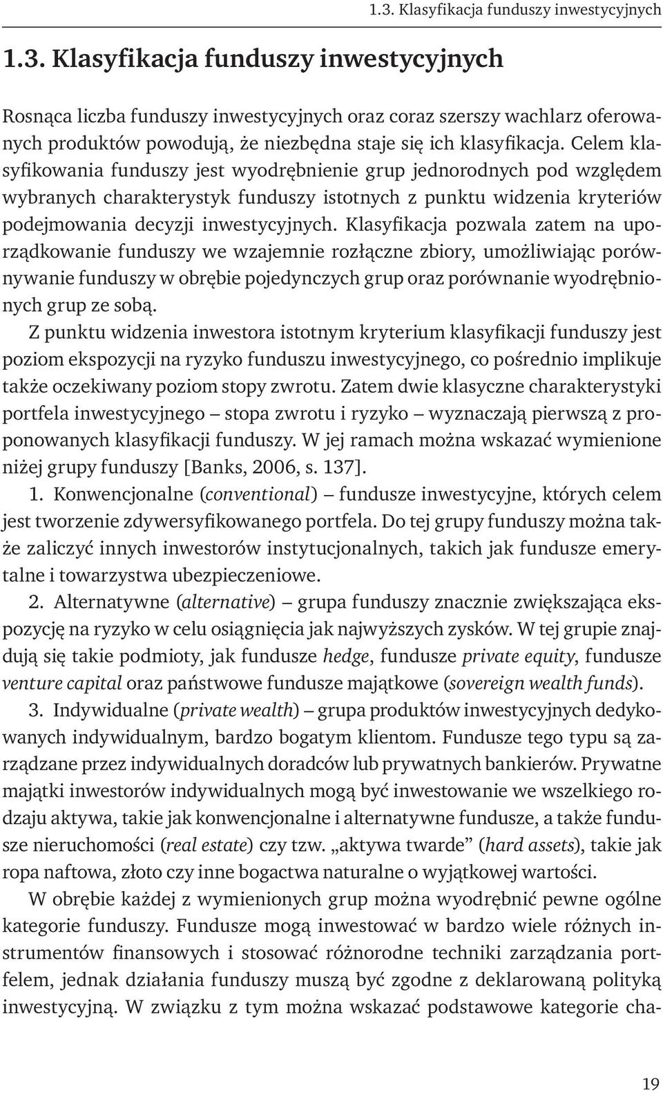 Klasyfikacja pozwala zatem na uporządkowanie funduszy we wzajemnie rozłączne zbiory, umożliwiając porównywanie funduszy w obrębie pojedynczych grup oraz porównanie wyodrębnionych grup ze sobą.