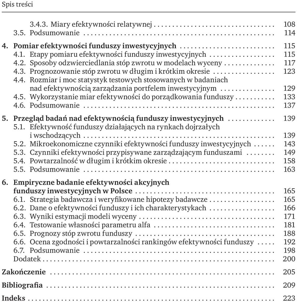 .. 129 4.5. Wykorzystanie miar efektywności do porządkowania funduszy... 133 4.6. Podsumowanie... 137 5. Przegląd badań nad efektywnością funduszy inwestycyjnych... 139 5.1. Efektywność funduszy działających na rynkach dojrzałych i wschodzących.