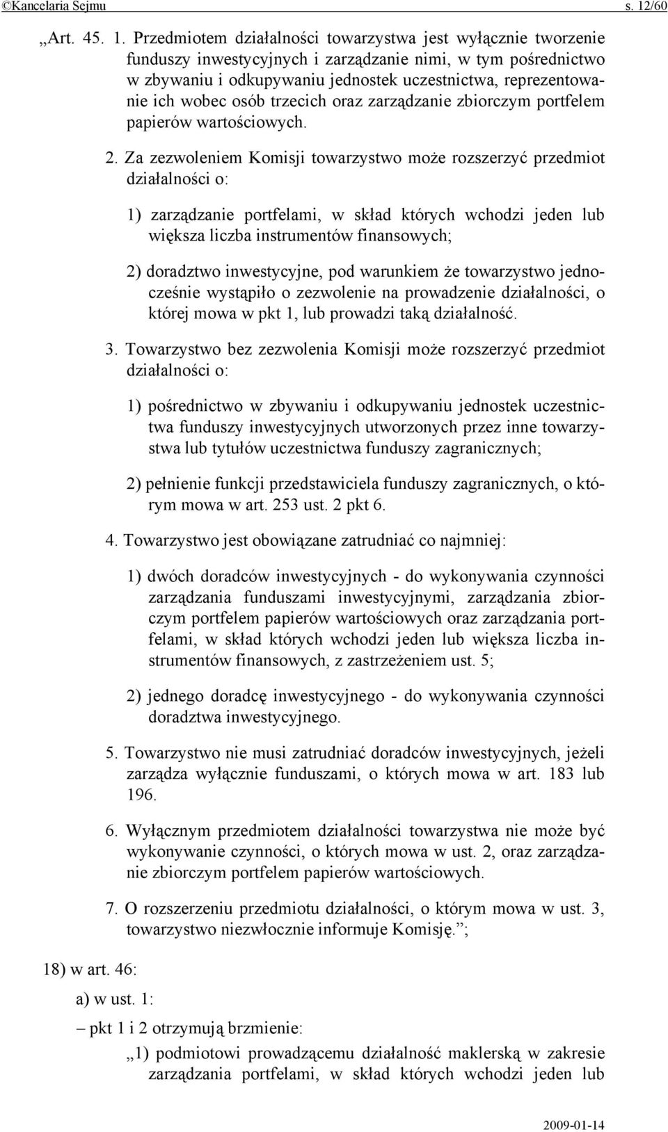 Przedmiotem działalności towarzystwa jest wyłącznie tworzenie funduszy inwestycyjnych i zarządzanie nimi, w tym pośrednictwo w zbywaniu i odkupywaniu jednostek uczestnictwa, reprezentowanie ich wobec