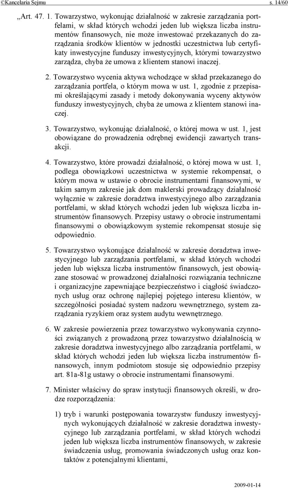 Towarzystwo, wykonując działalność w zakresie zarządzania portfelami, w skład których wchodzi jeden lub większa liczba instrumentów finansowych, nie może inwestować przekazanych do zarządzania