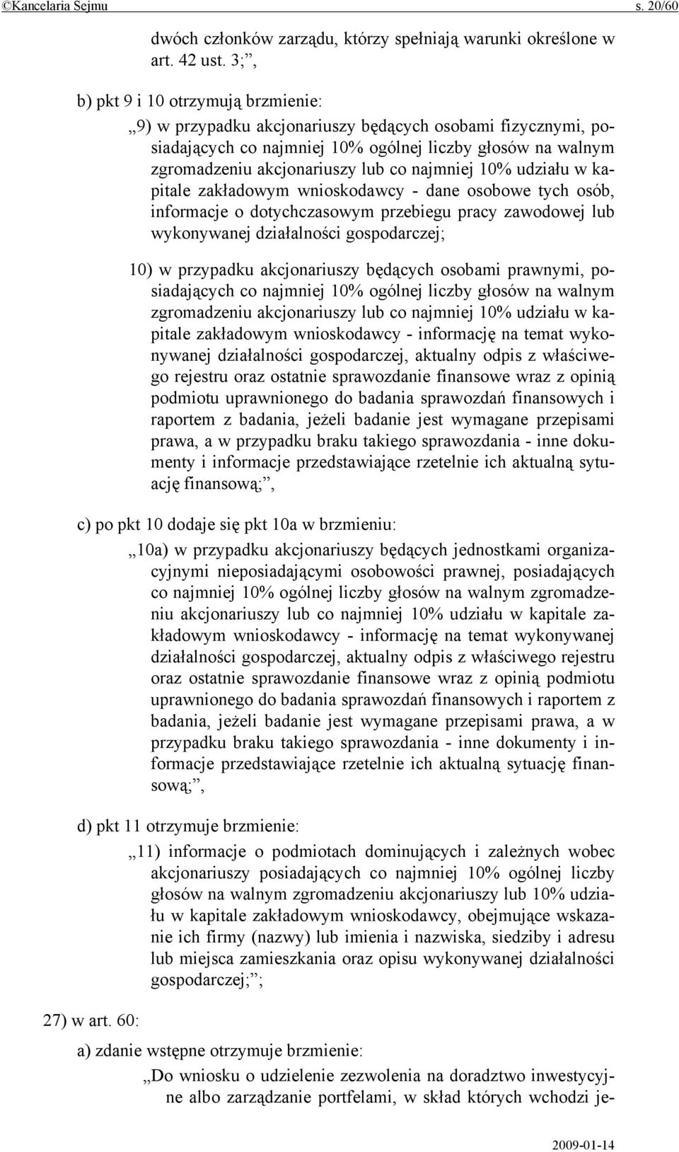 najmniej 10% udziału w kapitale zakładowym wnioskodawcy - dane osobowe tych osób, informacje o dotychczasowym przebiegu pracy zawodowej lub wykonywanej działalności gospodarczej; 10) w przypadku