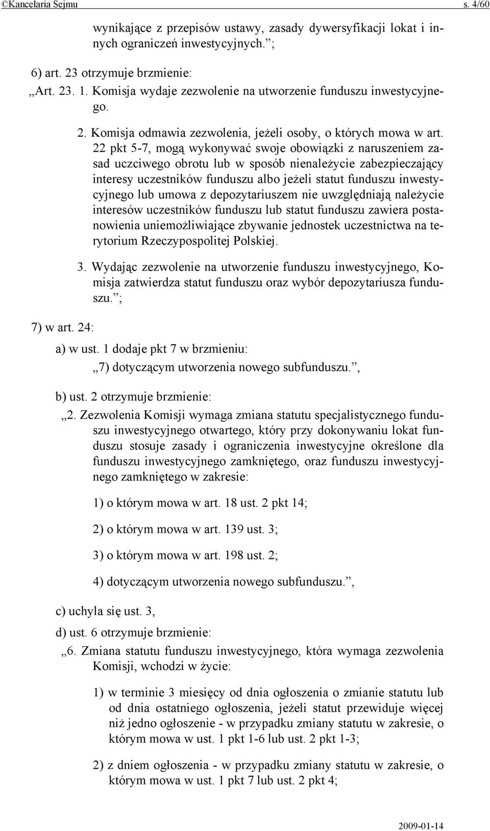 22 pkt 5-7, mogą wykonywać swoje obowiązki z naruszeniem zasad uczciwego obrotu lub w sposób nienależycie zabezpieczający interesy uczestników funduszu albo jeżeli statut funduszu inwestycyjnego lub