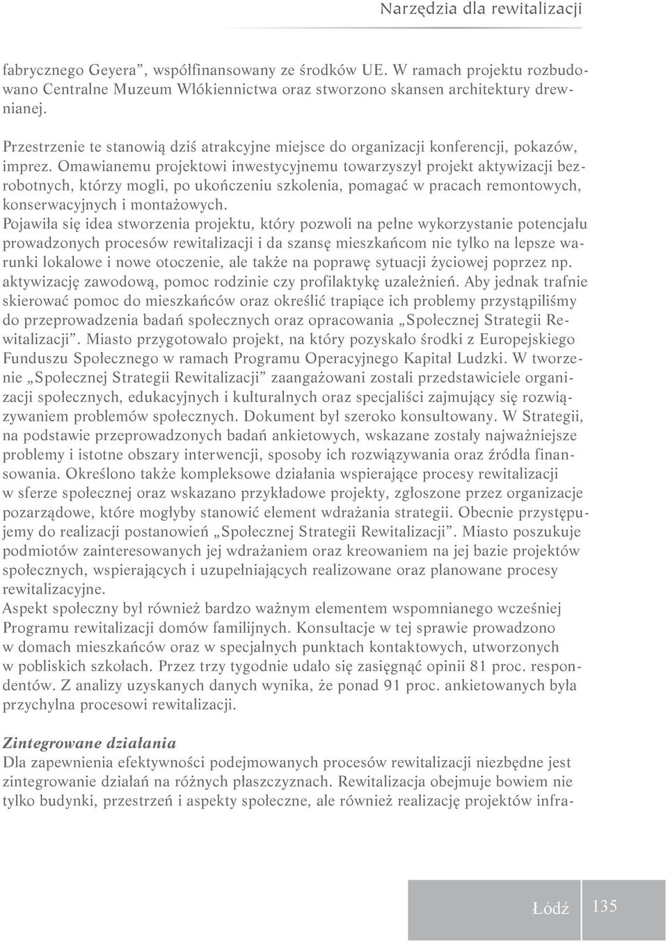 Omawianemu projektowi inwestycyjnemu towarzyszył projekt aktywizacji bezrobotnych, którzy mogli, po ukończeniu szkolenia, pomagać w pracach remontowych, konserwacyjnych i montażowych.