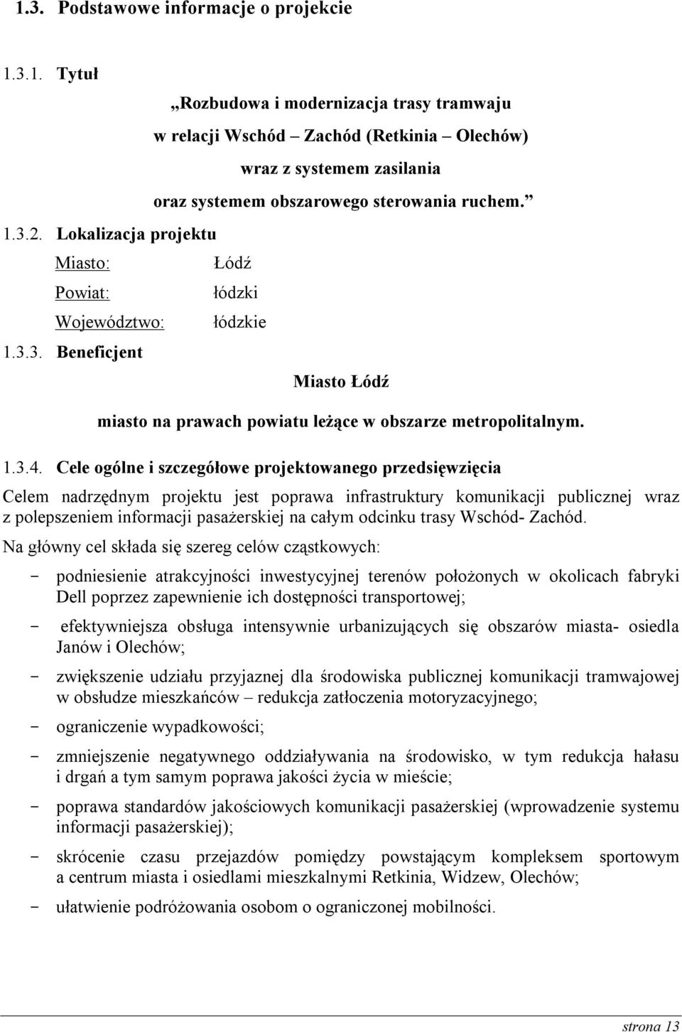 Cele ogólne i szczegółowe projektowanego przedsięwzięcia Celem nadrzędnym projektu jest poprawa infrastruktury komunikacji publicznej wraz z polepszeniem informacji pasażerskiej na całym odcinku