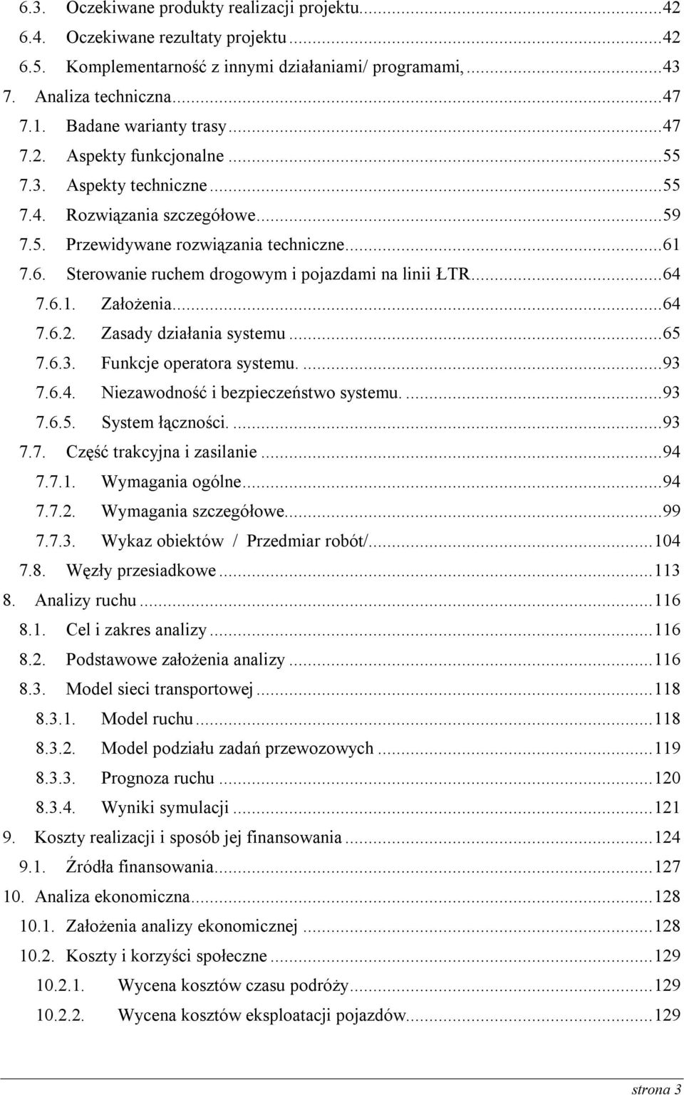 7.6. Sterowanie ruchem drogowym i pojazdami na linii ŁTR... 64 7.6.1. Założenia... 64 7.6.2. Zasady działania systemu... 65 7.6.3. Funkcje operatora systemu.... 93 7.6.4. Niezawodność i bezpieczeństwo systemu.