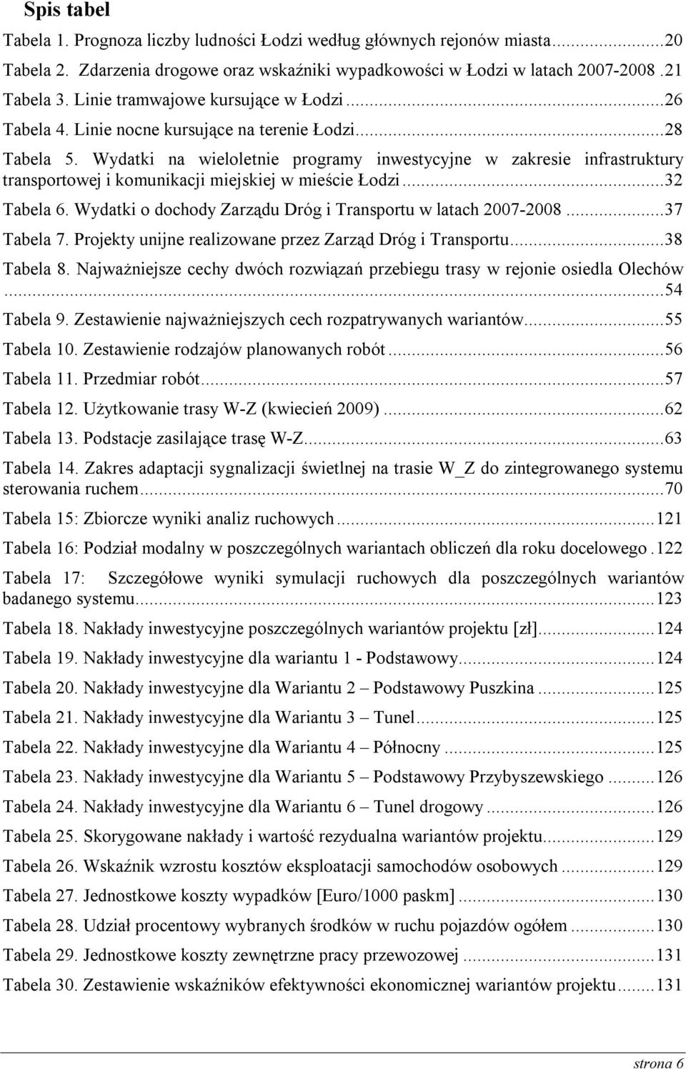 Wydatki na wieloletnie programy inwestycyjne w zakresie infrastruktury transportowej i komunikacji miejskiej w mieście Łodzi... 32 Tabela 6.