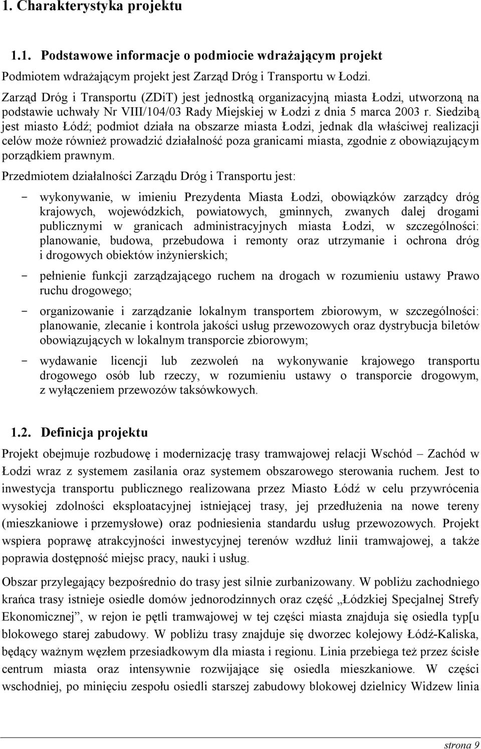 Siedzibą jest miasto Łódź; podmiot działa na obszarze miasta Łodzi, jednak dla właściwej realizacji celów może również prowadzić działalność poza granicami miasta, zgodnie z obowiązującym porządkiem