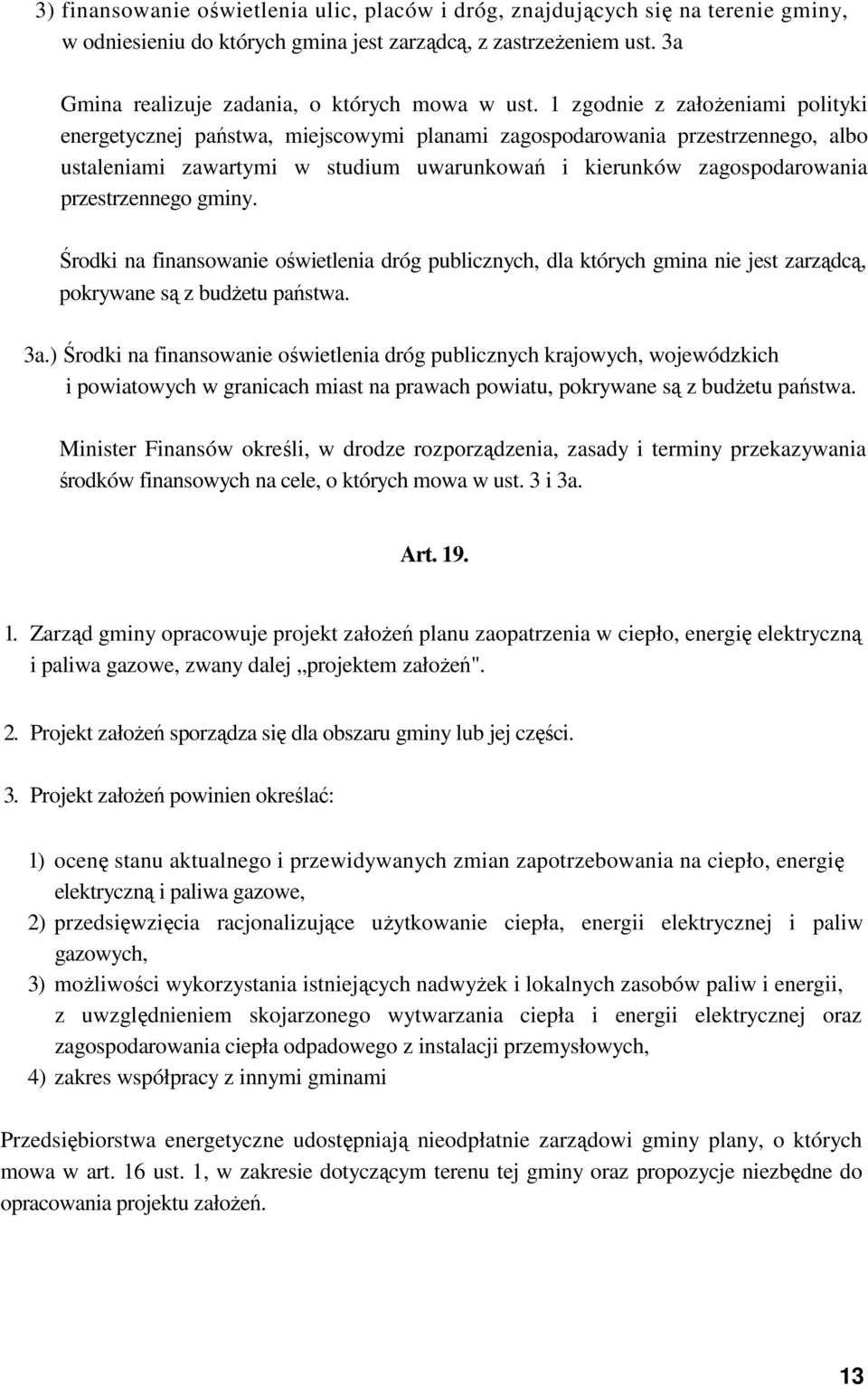 przestrzennego gminy. Środki na finansowanie oświetlenia dróg publicznych, dla których gmina nie jest zarządcą, pokrywane są z budŝetu państwa. 3a.