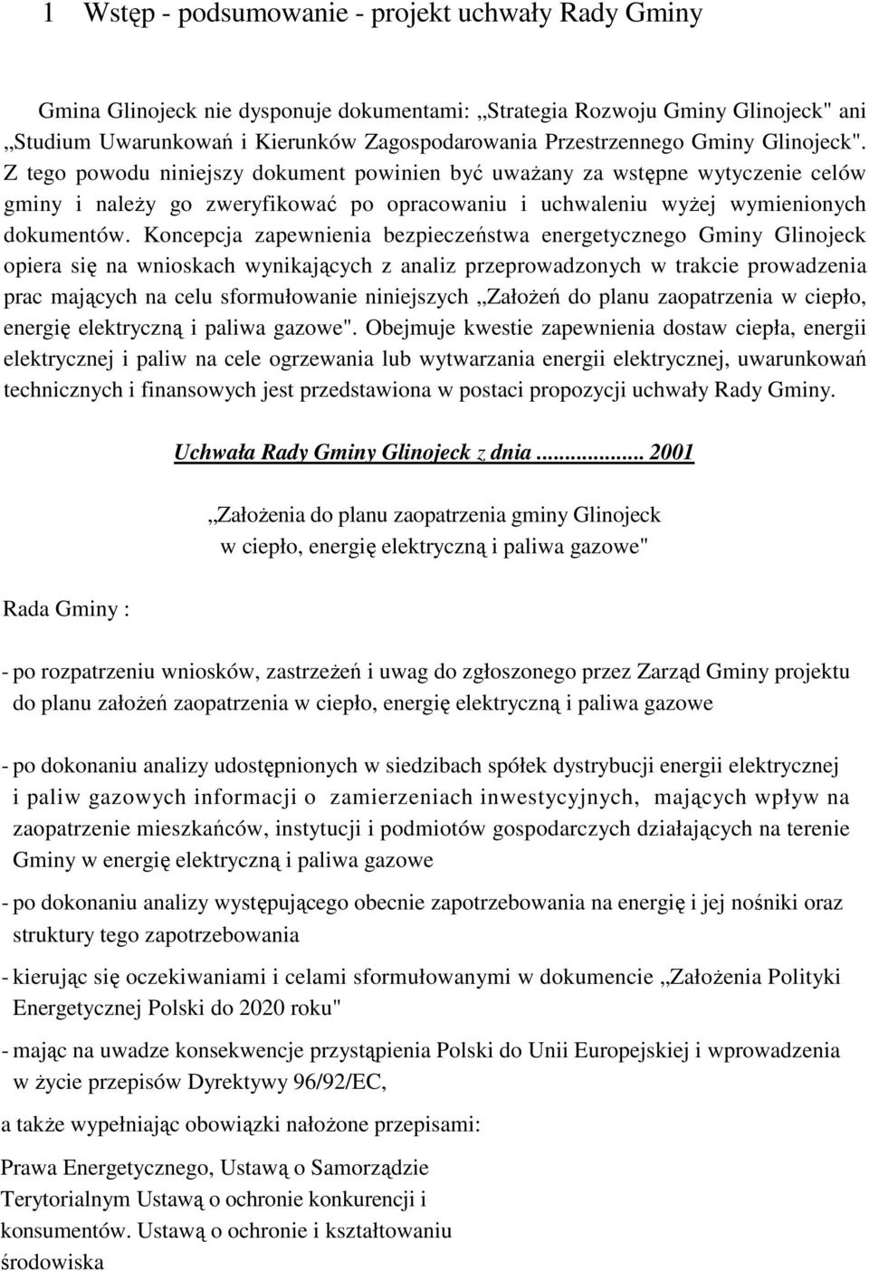 Koncepcja zapewnienia bezpieczeństwa energetycznego Gminy Glinojeck opiera się na wnioskach wynikających z analiz przeprowadzonych w trakcie prowadzenia prac mających na celu sformułowanie