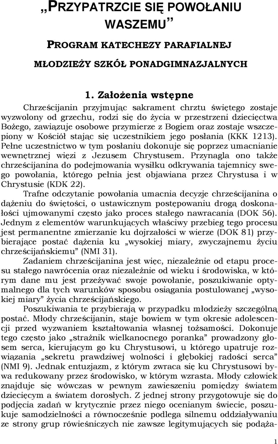 zostaje wszczepiony w Kościół stając się uczestnikiem jego posłania (KKK 1213). Pełne uczestnictwo w tym posłaniu dokonuje się poprzez umacnianie wewnętrznej więzi z Jezusem Chrystusem.