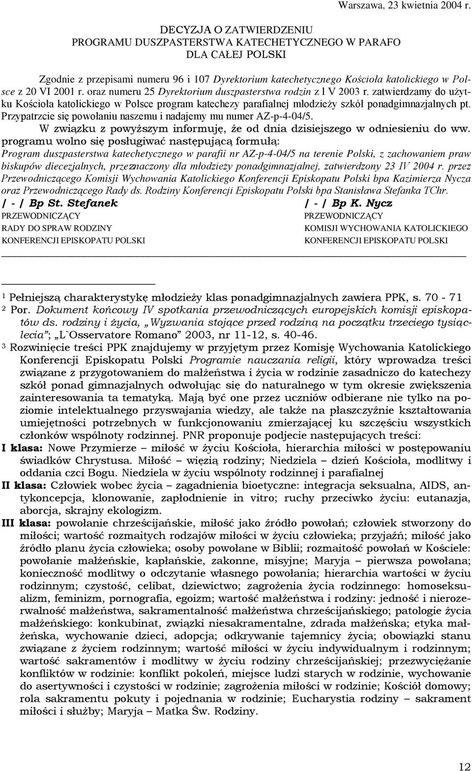 zatwierdzamy do użytku Kościoła katolickiego w Polsce program katechezy parafialnej młodzieży szkół ponadgimnazjalnych pt. Przypatrzcie się powołaniu naszemu i nadajemy mu numer AZ-p-4-04/5.