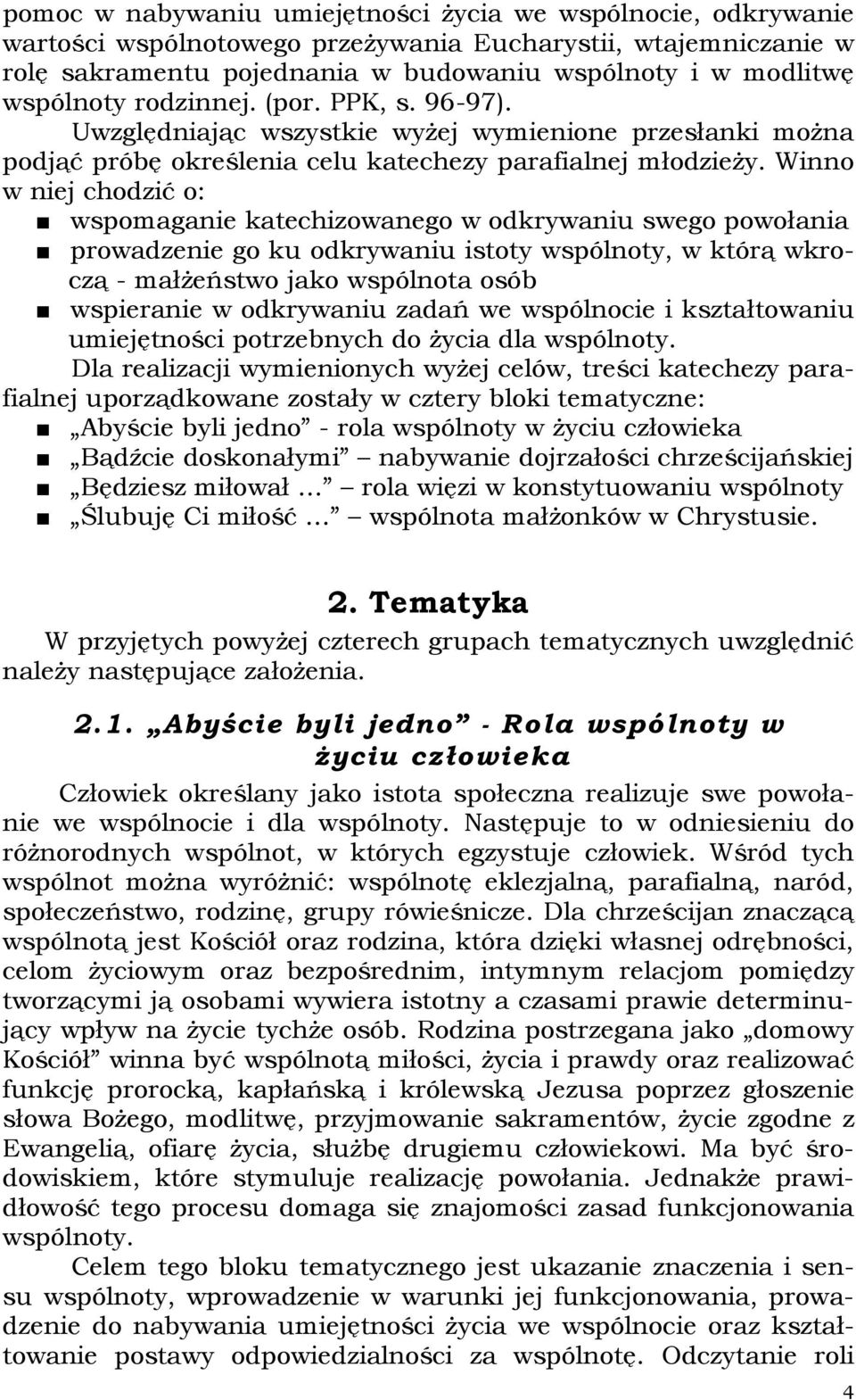 Winno w niej chodzić o: wspomaganie katechizowanego w odkrywaniu swego powołania prowadzenie go ku odkrywaniu istoty wspólnoty, w którą wkroczą - małżeństwo jako wspólnota osób wspieranie w