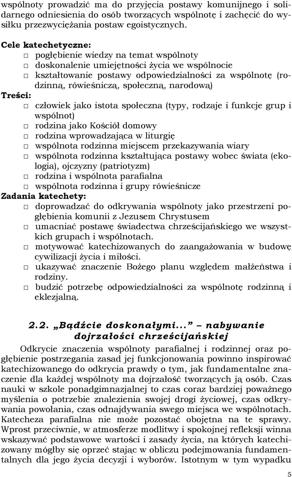 narodową) Treści: człowiek jako istota społeczna (typy, rodzaje i funkcje grup i wspólnot) rodzina jako Kościół domowy rodzina wprowadzająca w liturgię wspólnota rodzinna miejscem przekazywania wiary