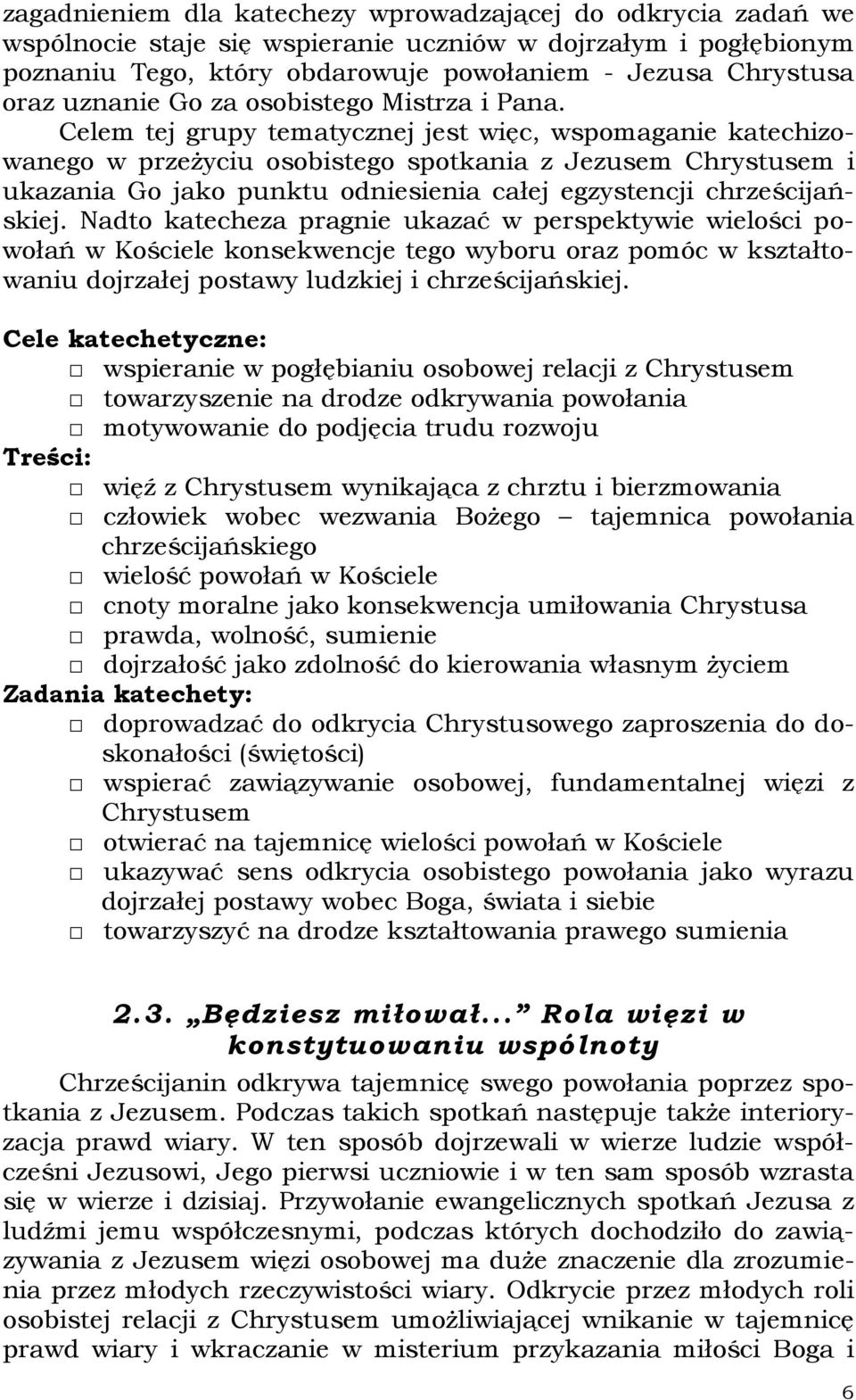 Celem tej grupy tematycznej jest więc, wspomaganie katechizowanego w przeżyciu osobistego spotkania z Jezusem Chrystusem i ukazania Go jako punktu odniesienia całej egzystencji chrześcijańskiej.