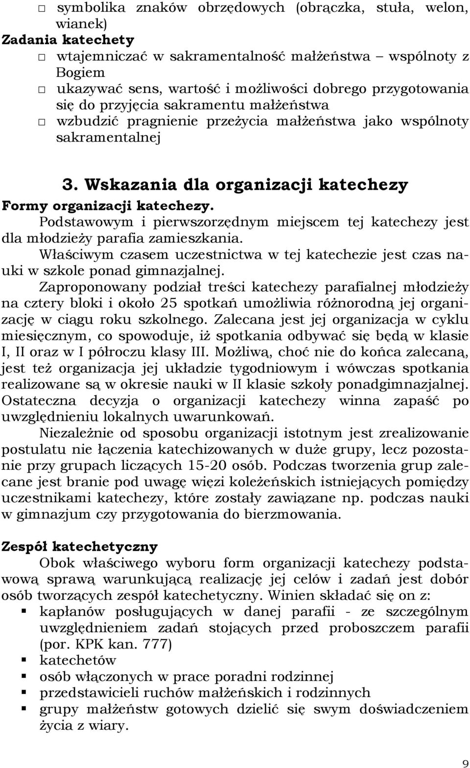 Podstawowym i pierwszorzędnym miejscem tej katechezy jest dla młodzieży parafia zamieszkania. Właściwym czasem uczestnictwa w tej katechezie jest czas nauki w szkole ponad gimnazjalnej.