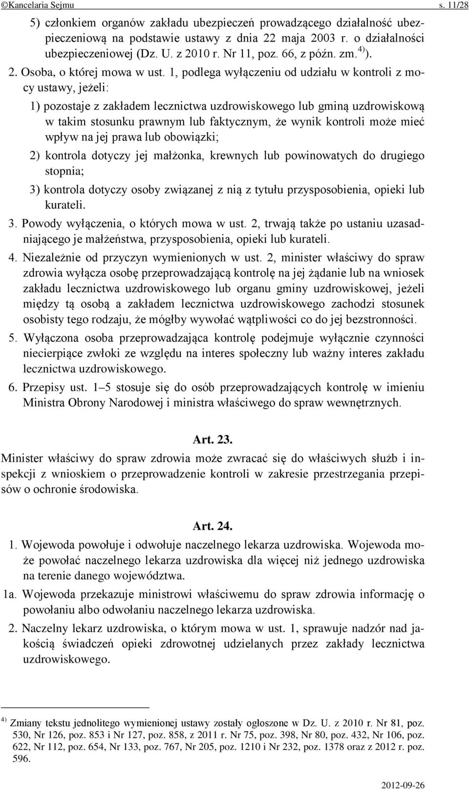 1, podlega wyłączeniu od udziału w kontroli z mocy ustawy, jeżeli: 1) pozostaje z zakładem lecznictwa uzdrowiskowego lub gminą uzdrowiskową w takim stosunku prawnym lub faktycznym, że wynik kontroli