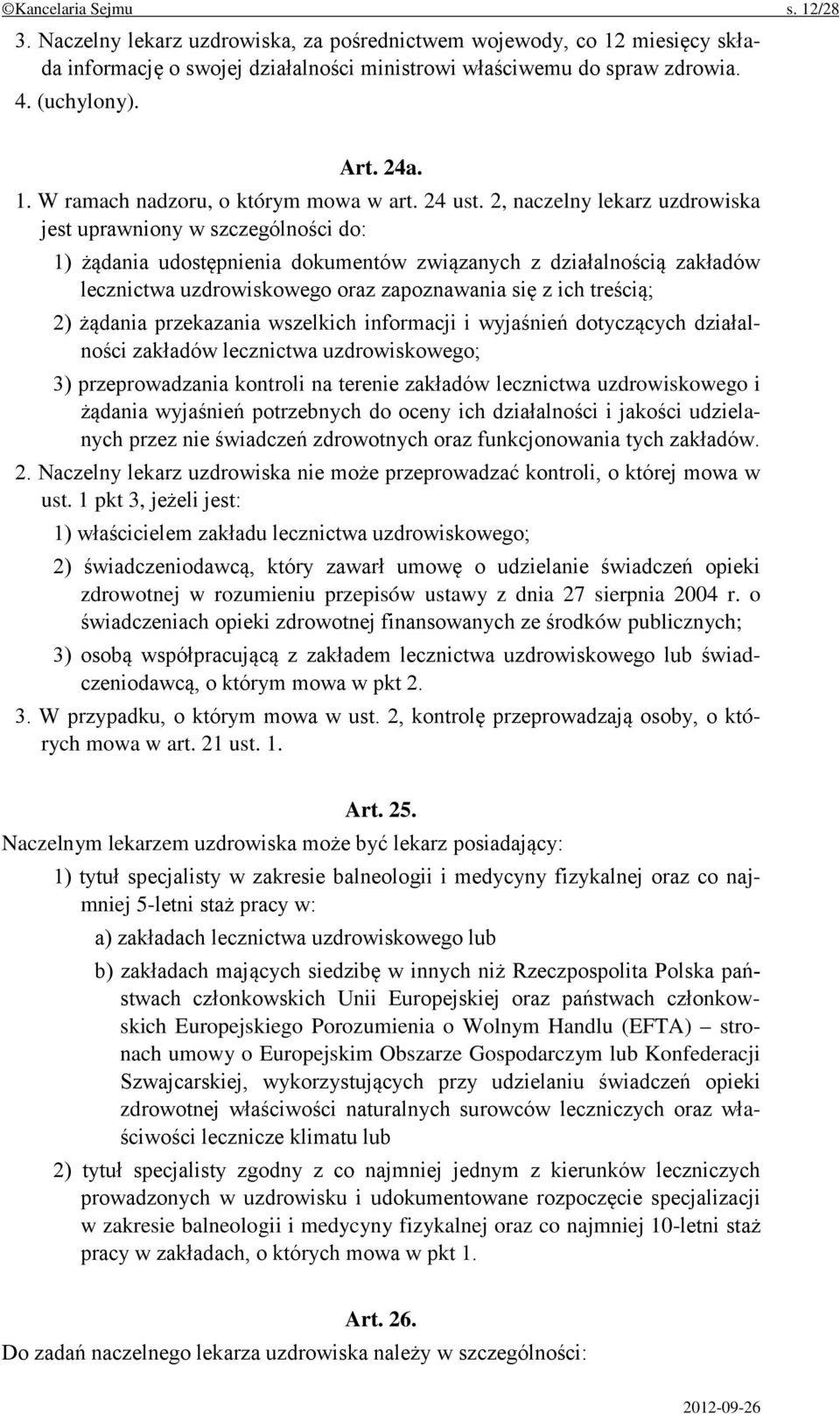 2, naczelny lekarz uzdrowiska jest uprawniony w szczególności do: 1) żądania udostępnienia dokumentów związanych z działalnością zakładów lecznictwa uzdrowiskowego oraz zapoznawania się z ich