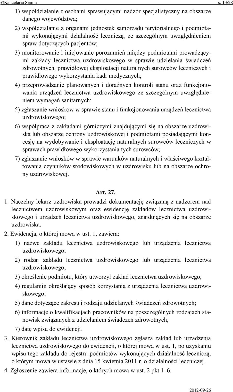 działalność leczniczą, ze szczególnym uwzględnieniem spraw dotyczących pacjentów; 3) monitorowanie i inicjowanie porozumień między podmiotami prowadzącymi zakłady lecznictwa uzdrowiskowego w sprawie