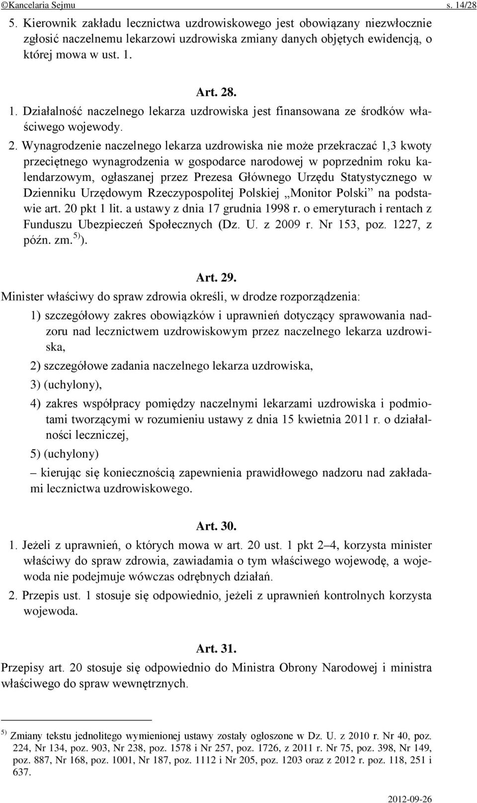 Wynagrodzenie naczelnego lekarza uzdrowiska nie może przekraczać 1,3 kwoty przeciętnego wynagrodzenia w gospodarce narodowej w poprzednim roku kalendarzowym, ogłaszanej przez Prezesa Głównego Urzędu