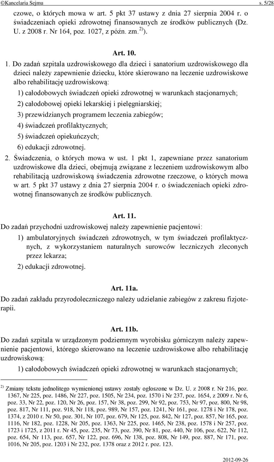 . 1. Do zadań szpitala uzdrowiskowego dla dzieci i sanatorium uzdrowiskowego dla dzieci należy zapewnienie dziecku, które skierowano na leczenie uzdrowiskowe albo rehabilitację uzdrowiskową: 1)