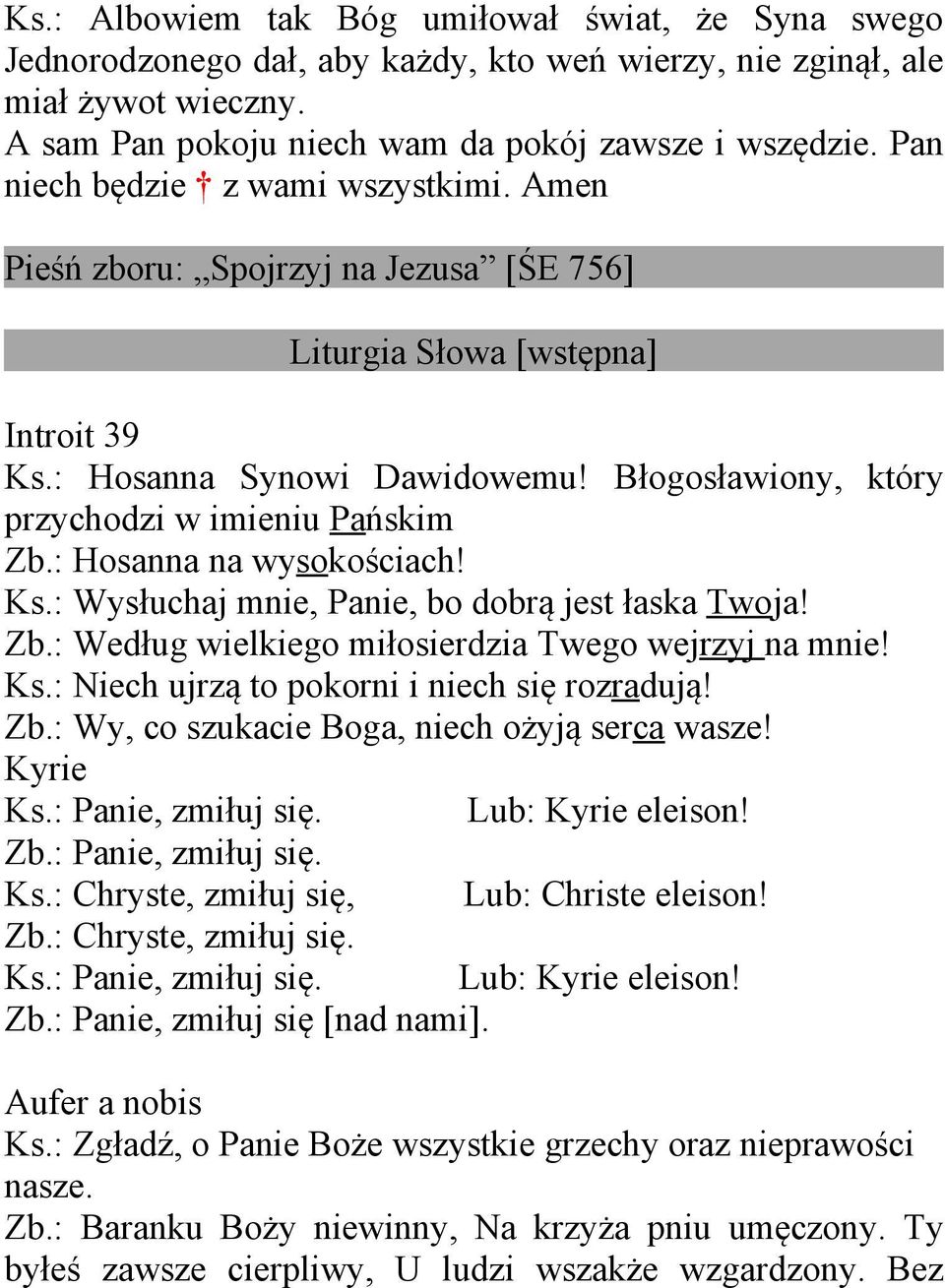 Błogosławiony, który przychodzi w imieniu Pańskim Zb.: Hosanna na wysokościach! Ks.: Wysłuchaj mnie, Panie, bo dobrą jest łaska Twoja! Zb.: Według wielkiego miłosierdzia Twego wejrzyj na mnie! Ks.: Niech ujrzą to pokorni i niech się rozradują!