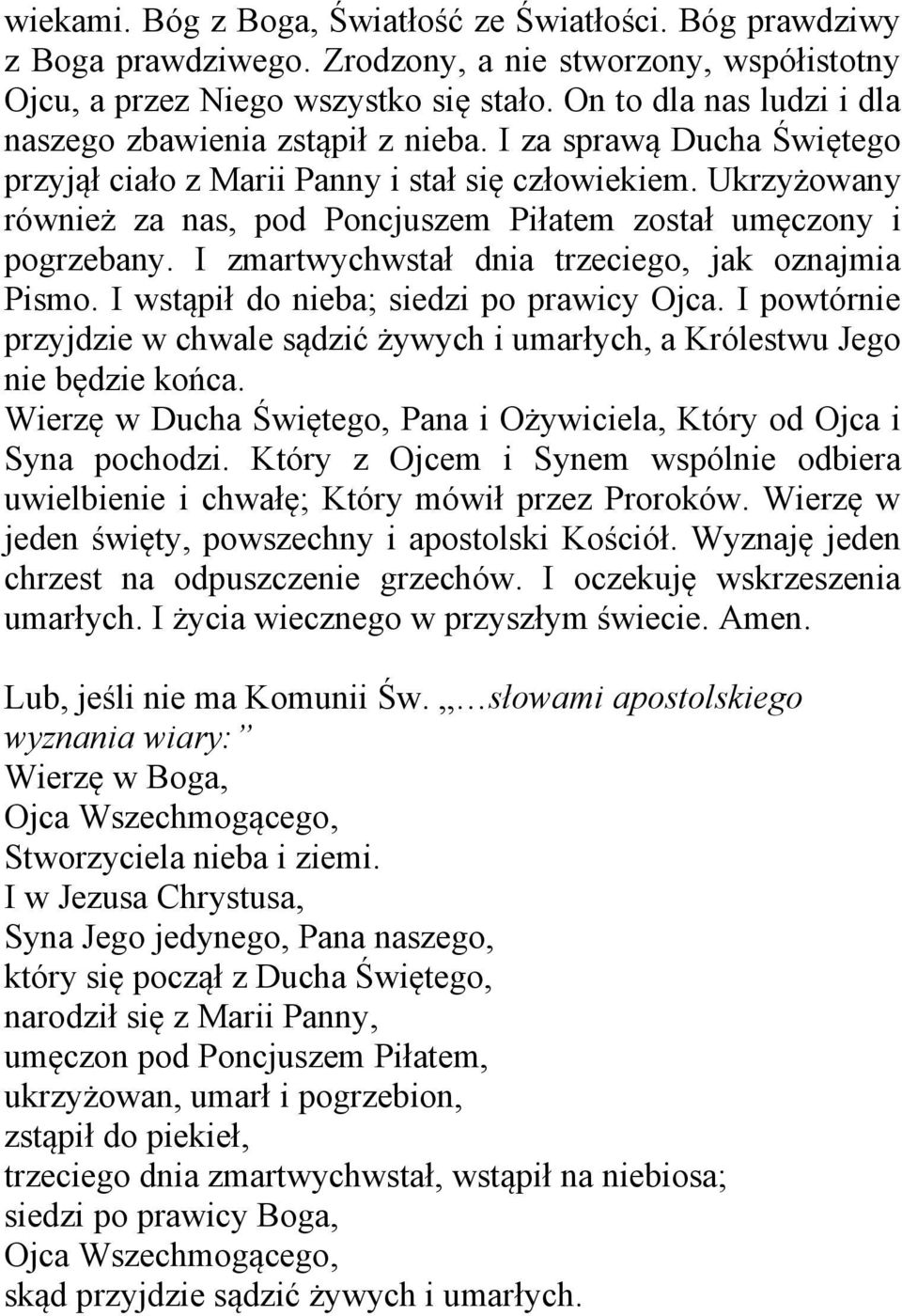 Ukrzyżowany również za nas, pod Poncjuszem Piłatem został umęczony i pogrzebany. I zmartwychwstał dnia trzeciego, jak oznajmia Pismo. I wstąpił do nieba; siedzi po prawicy Ojca.