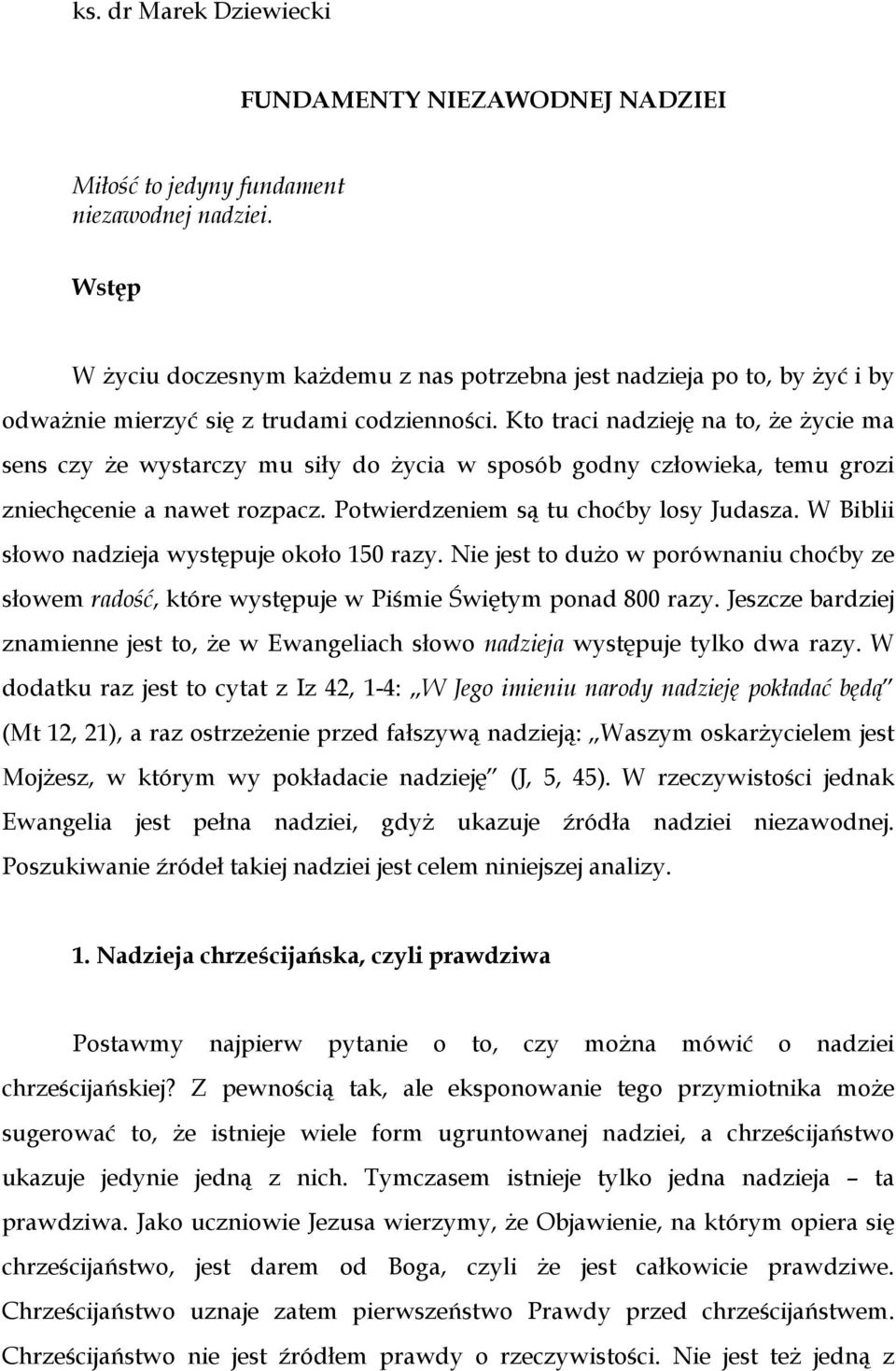 Kto traci nadzieję na to, Ŝe Ŝycie ma sens czy Ŝe wystarczy mu siły do Ŝycia w sposób godny człowieka, temu grozi zniechęcenie a nawet rozpacz. Potwierdzeniem są tu choćby losy Judasza.
