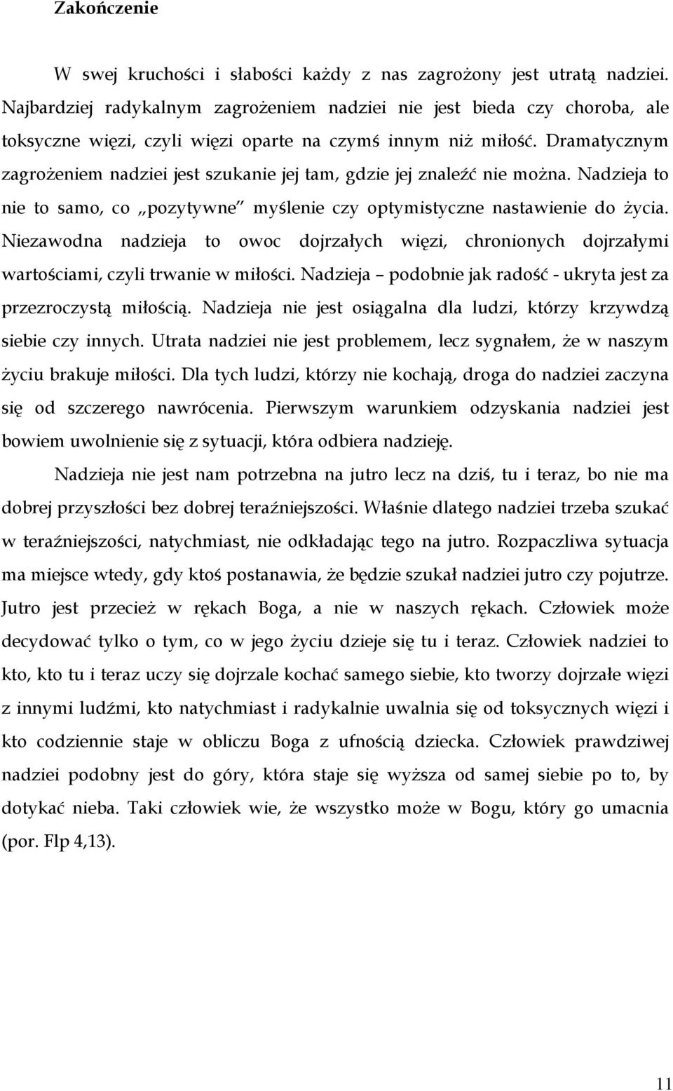 Dramatycznym zagroŝeniem nadziei jest szukanie jej tam, gdzie jej znaleźć nie moŝna. Nadzieja to nie to samo, co pozytywne myślenie czy optymistyczne nastawienie do Ŝycia.