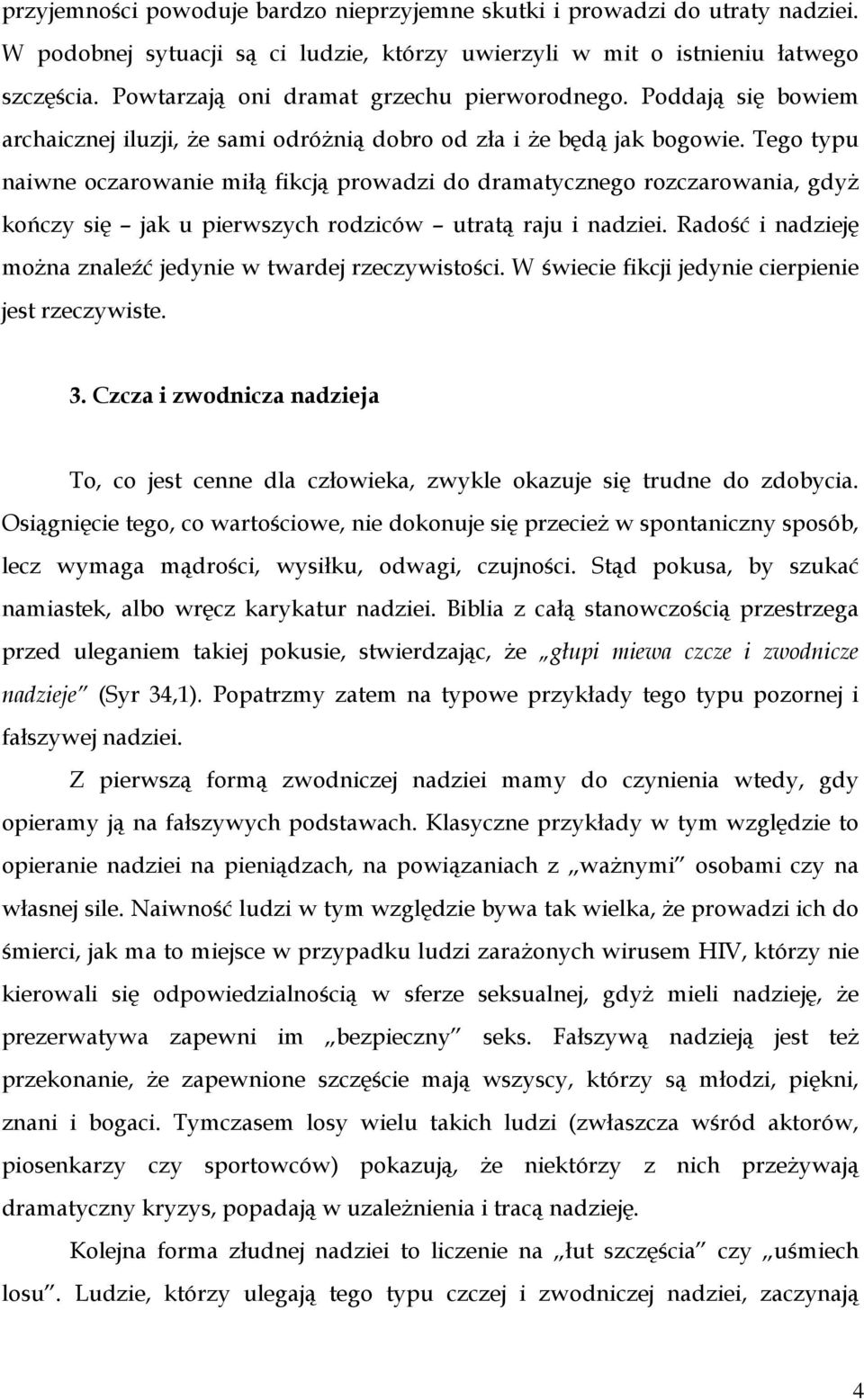 Tego typu naiwne oczarowanie miłą fikcją prowadzi do dramatycznego rozczarowania, gdyŝ kończy się jak u pierwszych rodziców utratą raju i nadziei.