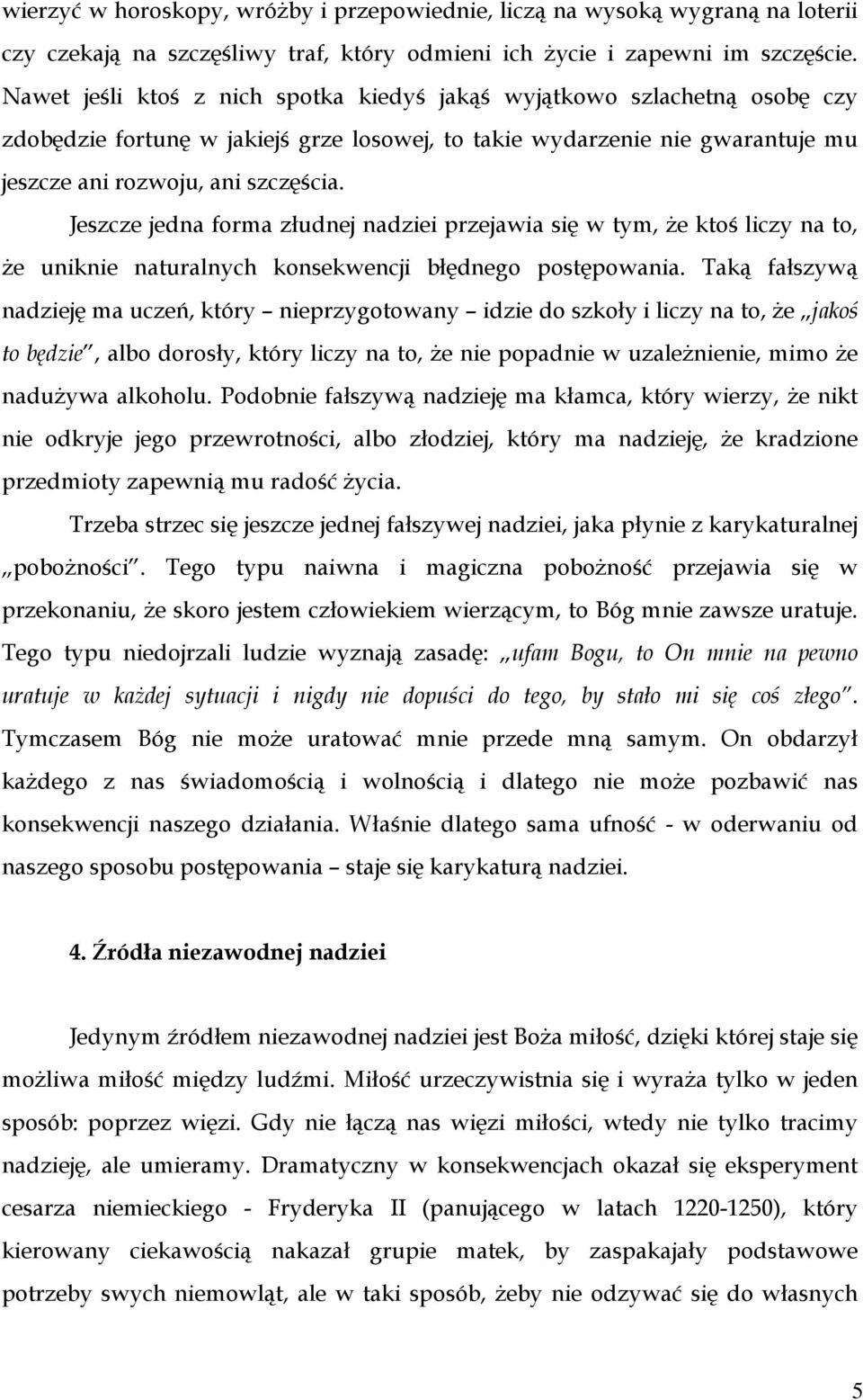 Jeszcze jedna forma złudnej nadziei przejawia się w tym, Ŝe ktoś liczy na to, Ŝe uniknie naturalnych konsekwencji błędnego postępowania.