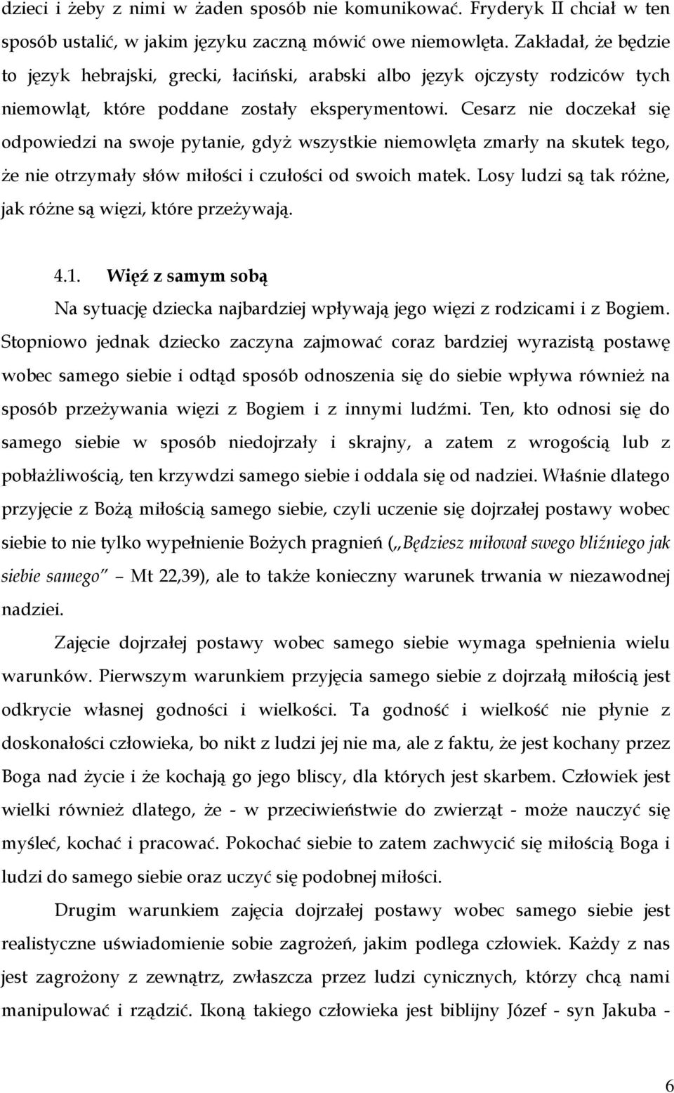 Cesarz nie doczekał się odpowiedzi na swoje pytanie, gdyŝ wszystkie niemowlęta zmarły na skutek tego, Ŝe nie otrzymały słów miłości i czułości od swoich matek.